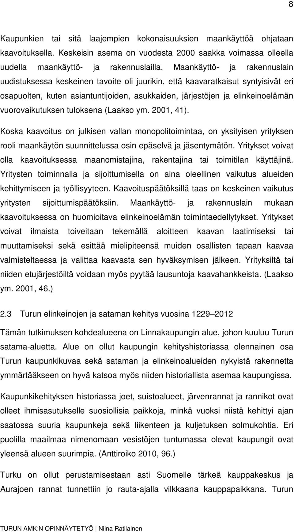 vuorovaikutuksen tuloksena (Laakso ym. 2001, 41). Koska kaavoitus on julkisen vallan monopolitoimintaa, on yksityisen yrityksen rooli maankäytön suunnittelussa osin epäselvä ja jäsentymätön.