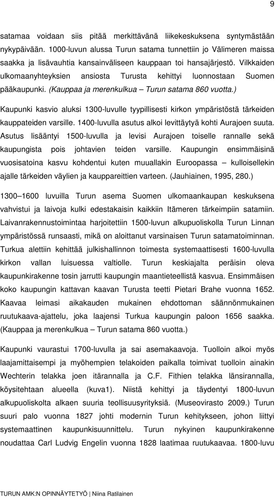 Vilkkaiden ulkomaanyhteyksien ansiosta Turusta kehittyi luonnostaan Suomen pääkaupunki. (Kauppaa ja merenkulkua Turun satama 860 vuotta.