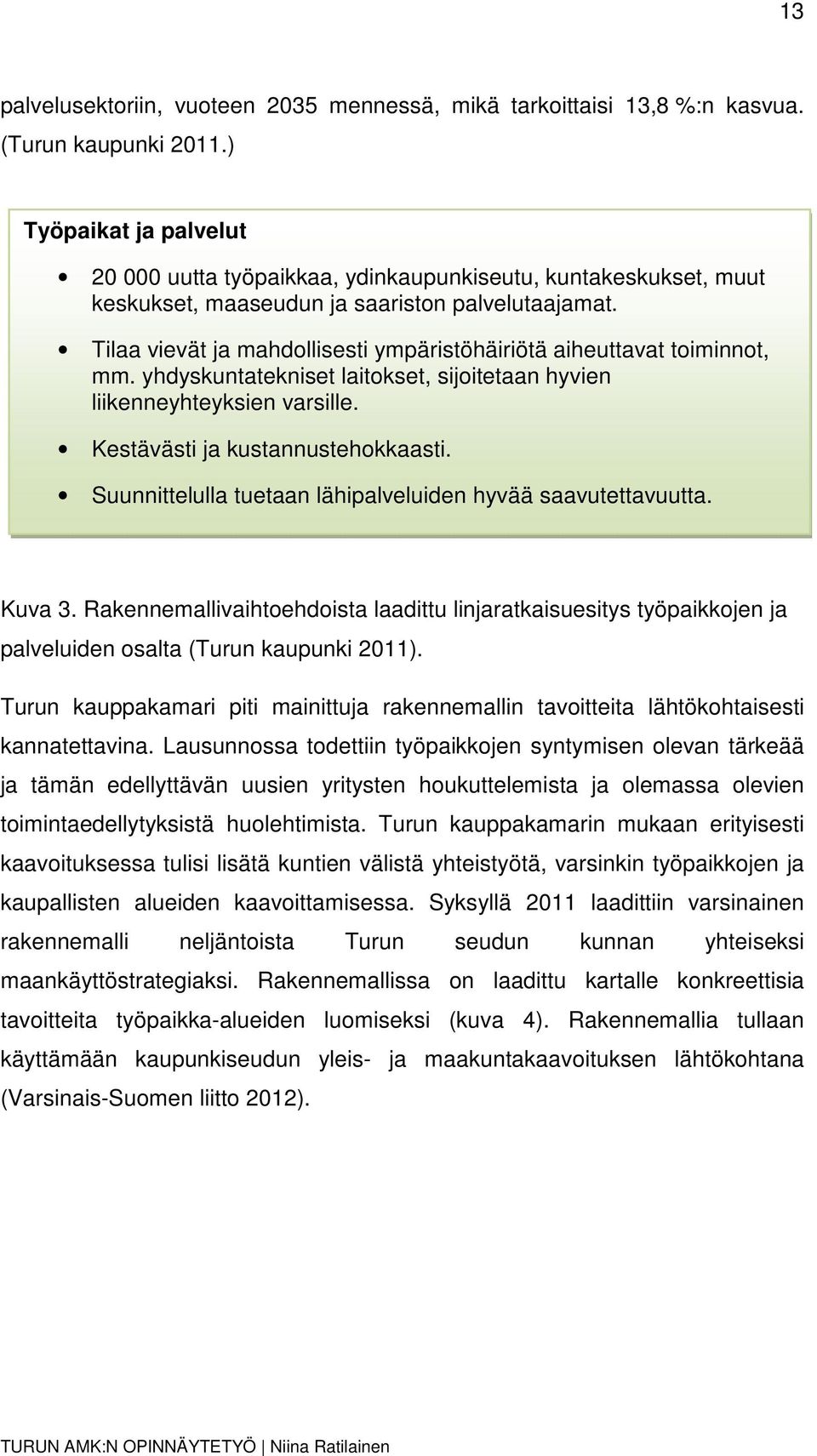 Tilaa vievät ja mahdollisesti ympäristöhäiriötä aiheuttavat toiminnot, mm. yhdyskuntatekniset laitokset, sijoitetaan hyvien liikenneyhteyksien varsille. Kestävästi ja kustannustehokkaasti.