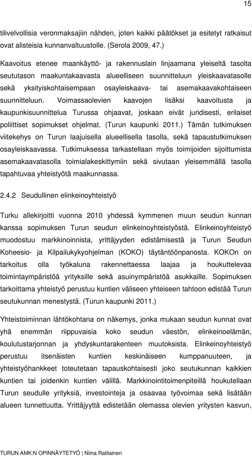 asemakaavakohtaiseen suunnitteluun. Voimassaolevien kaavojen lisäksi kaavoitusta ja kaupunkisuunnittelua Turussa ohjaavat, joskaan eivät juridisesti, erilaiset poliittiset sopimukset ohjelmat.