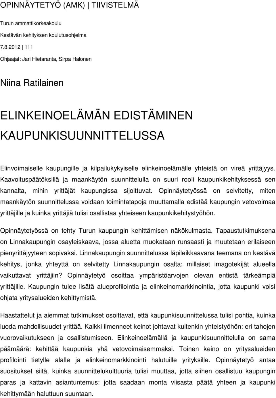 vireä yrittäjyys. Kaavoituspäätöksillä ja maankäytön suunnittelulla on suuri rooli kaupunkikehityksessä sen kannalta, mihin yrittäjät kaupungissa sijoittuvat.