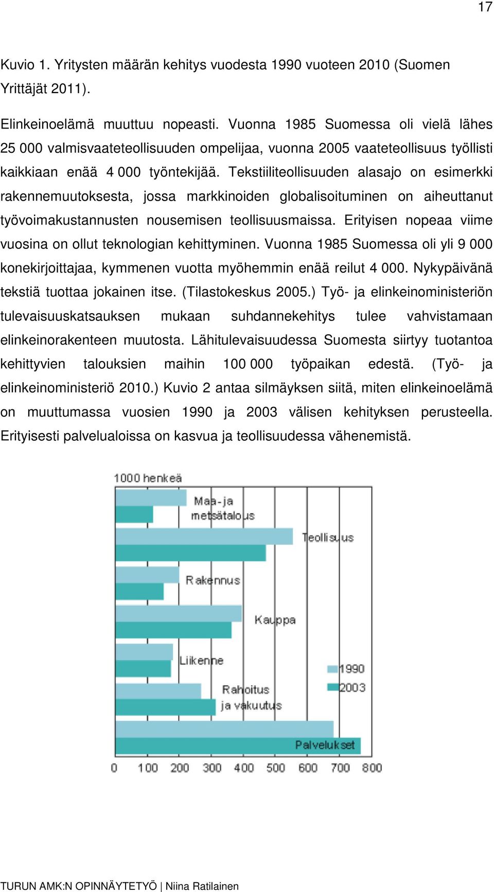 Tekstiiliteollisuuden alasajo on esimerkki rakennemuutoksesta, jossa markkinoiden globalisoituminen on aiheuttanut työvoimakustannusten nousemisen teollisuusmaissa.