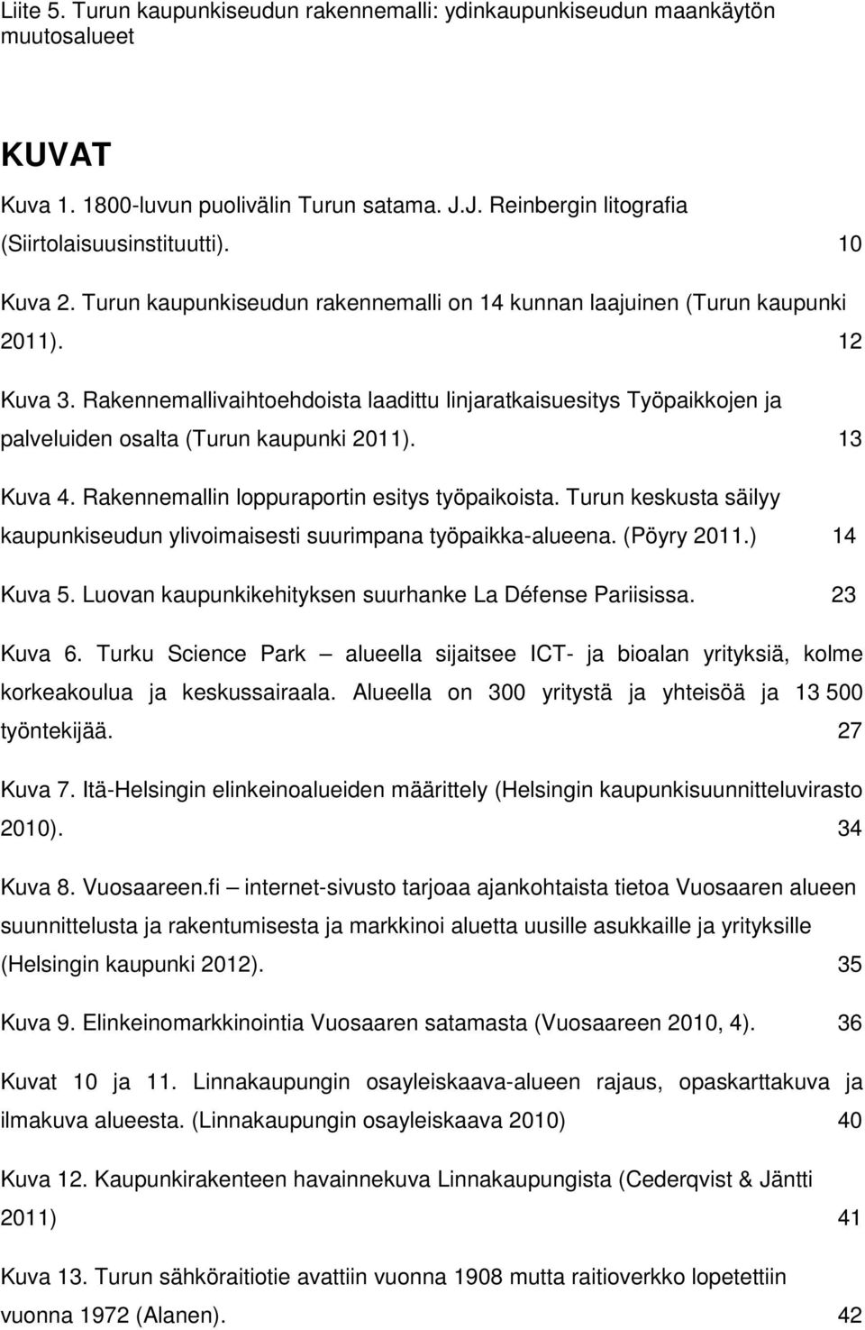 Rakennemallivaihtoehdoista laadittu linjaratkaisuesitys Työpaikkojen ja palveluiden osalta (Turun kaupunki 2011). 13 Kuva 4. Rakennemallin loppuraportin esitys työpaikoista.