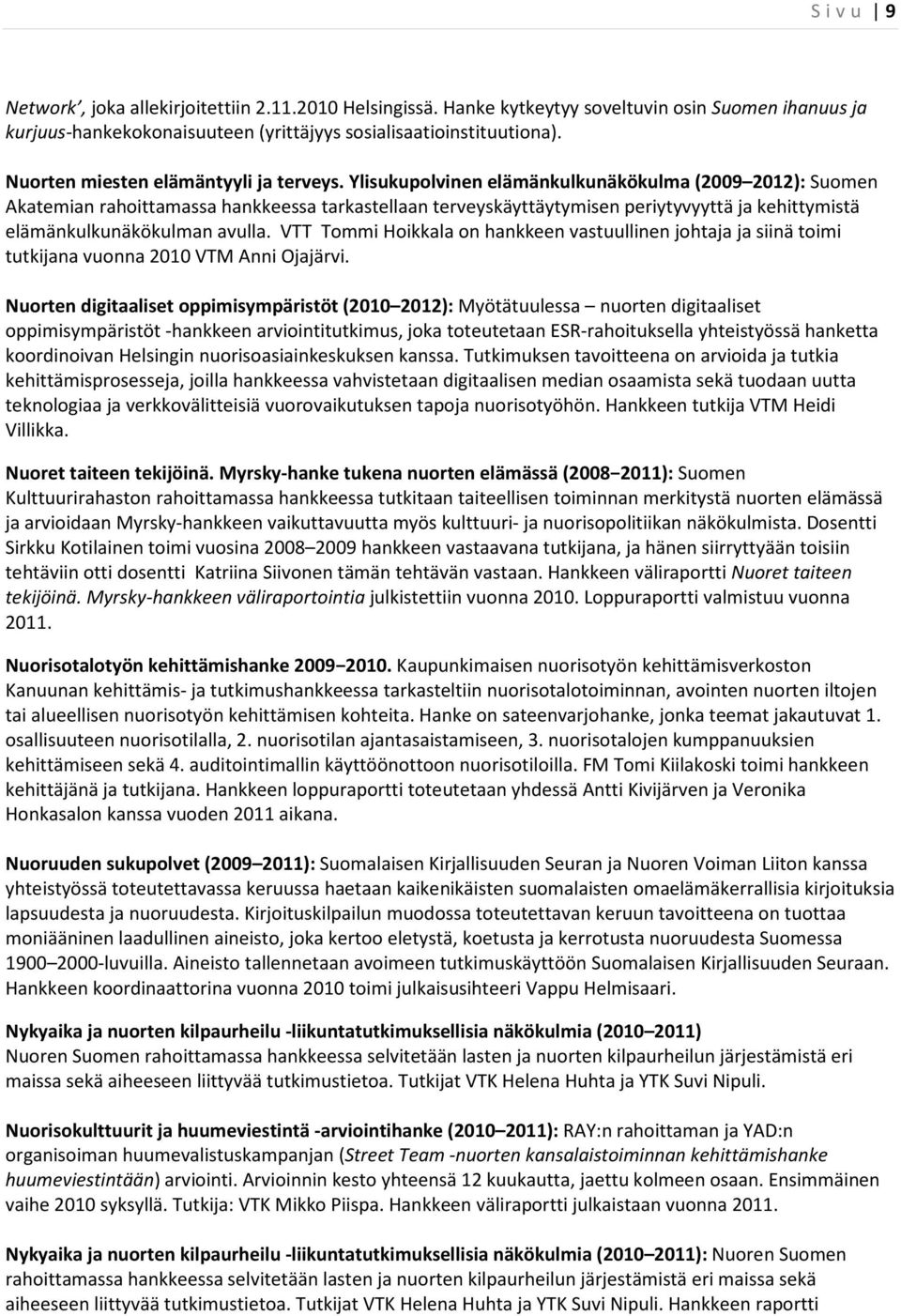 Ylisukupolvinen elämänkulkunäkökulma (2009 2012): Suomen Akatemian rahoittamassa hankkeessa tarkastellaan terveyskäyttäytymisen periytyvyyttä ja kehittymistä elämänkulkunäkökulman avulla.