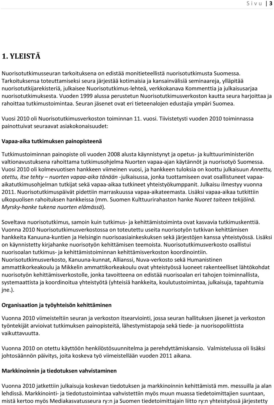 julkaisusarjaa nuorisotutkimuksesta. Vuoden 1999 alussa perustetun Nuorisotutkimusverkoston kautta seura harjoittaa ja rahoittaa tutkimustoimintaa.