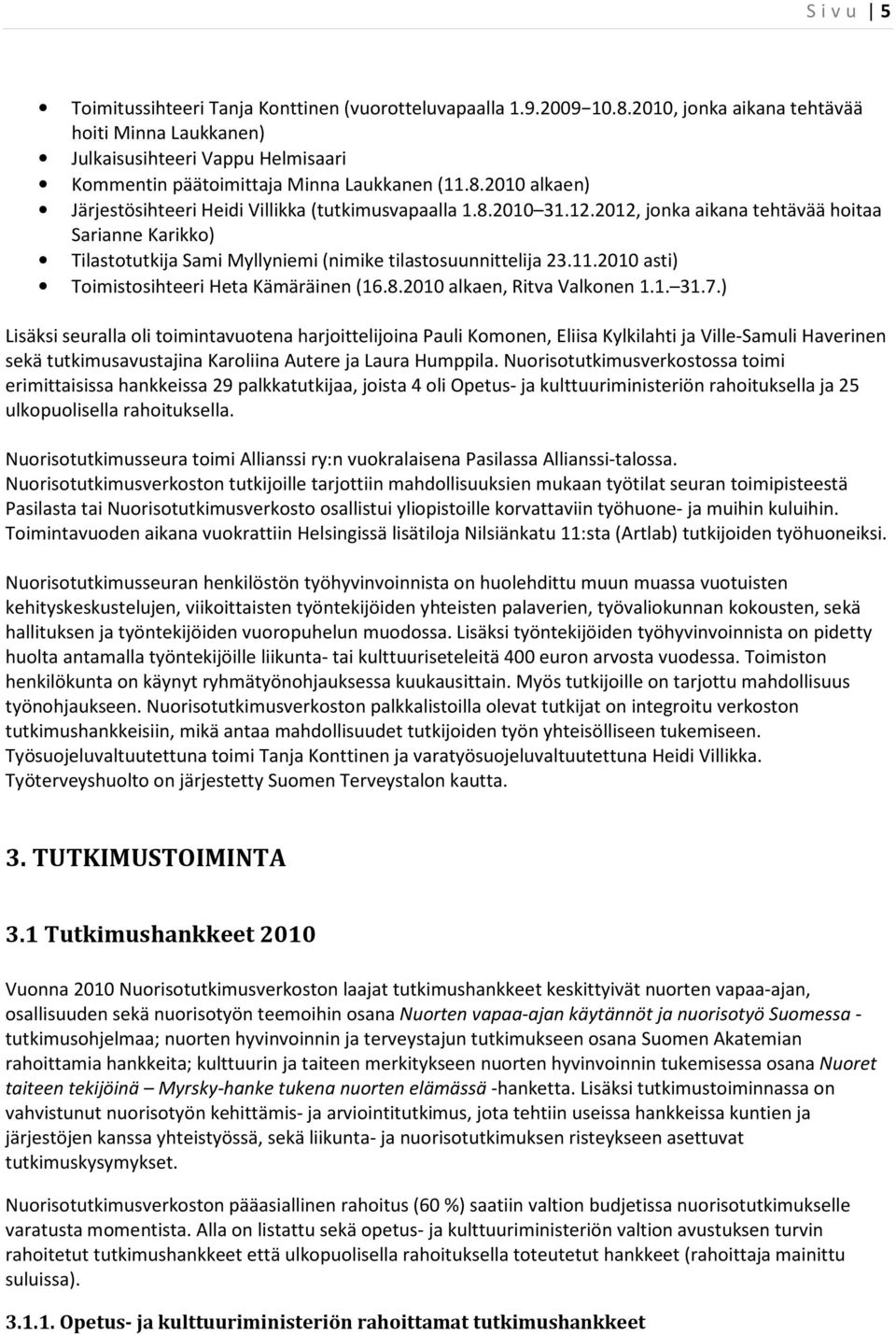 12.2012, jonka aikana tehtävää hoitaa Sarianne Karikko) Tilastotutkija Sami Myllyniemi (nimike tilastosuunnittelija 23.11.2010 asti) Toimistosihteeri Heta Kämäräinen (16.8.