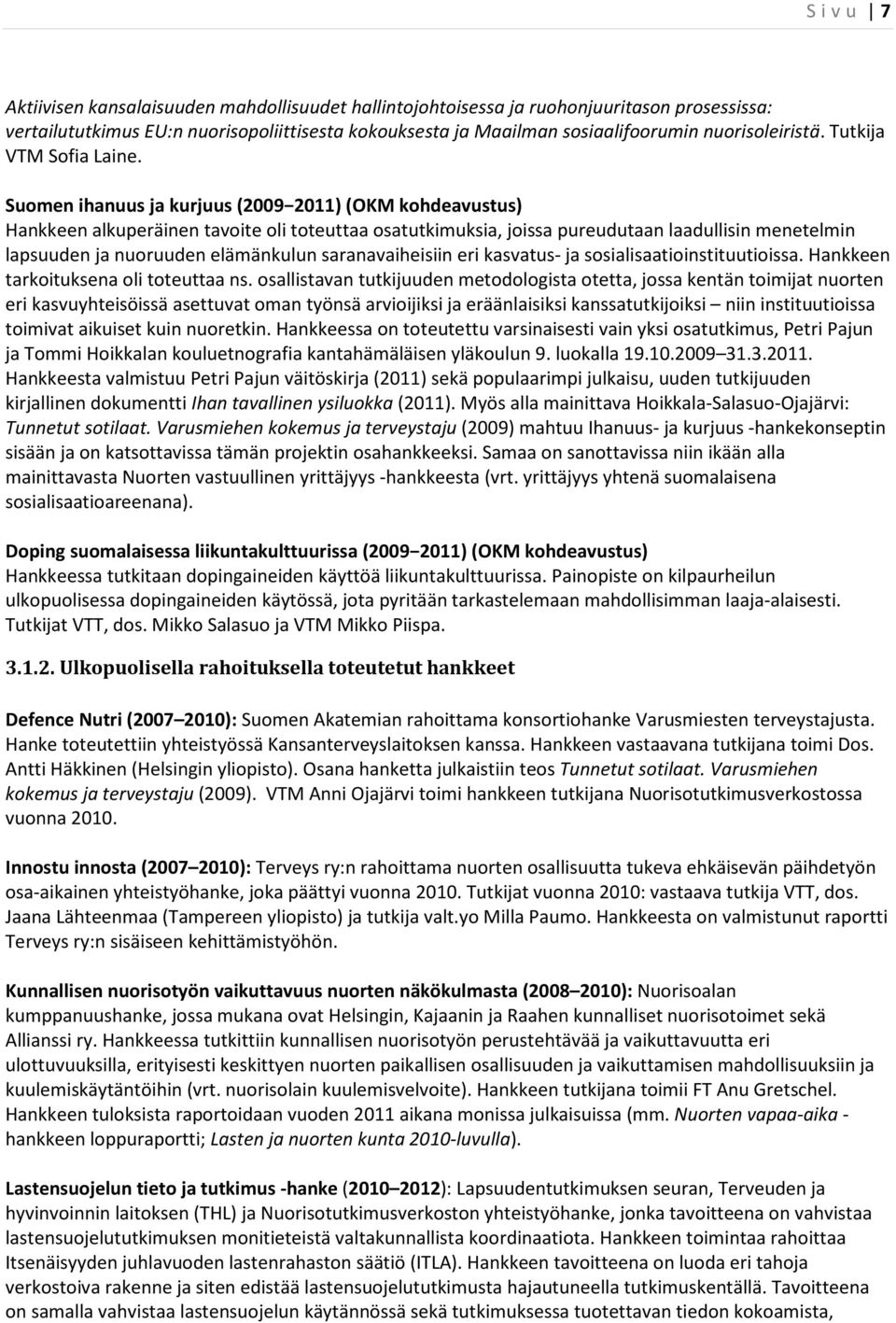 Suomen ihanuus ja kurjuus (2009 2011) (OKM kohdeavustus) Hankkeen alkuperäinen tavoite oli toteuttaa osatutkimuksia, joissa pureudutaan laadullisin menetelmin lapsuuden ja nuoruuden elämänkulun