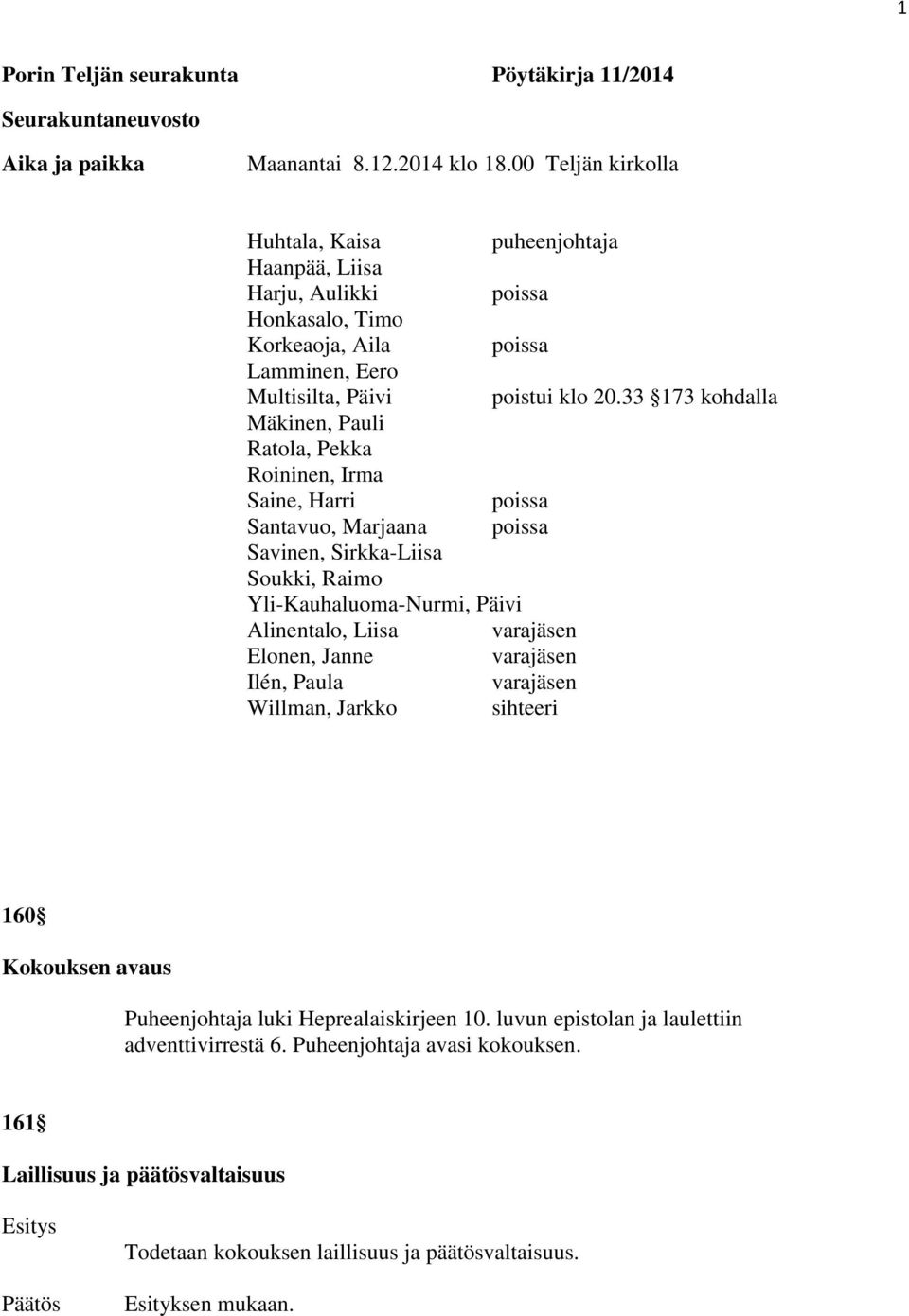 33 173 kohdalla Mäkinen, Pauli Ratola, Pekka Roininen, Irma Saine, Harri poissa Santavuo, Marjaana poissa Savinen, Sirkka-Liisa Soukki, Raimo Yli-Kauhaluoma-Nurmi, Päivi Alinentalo, Liisa