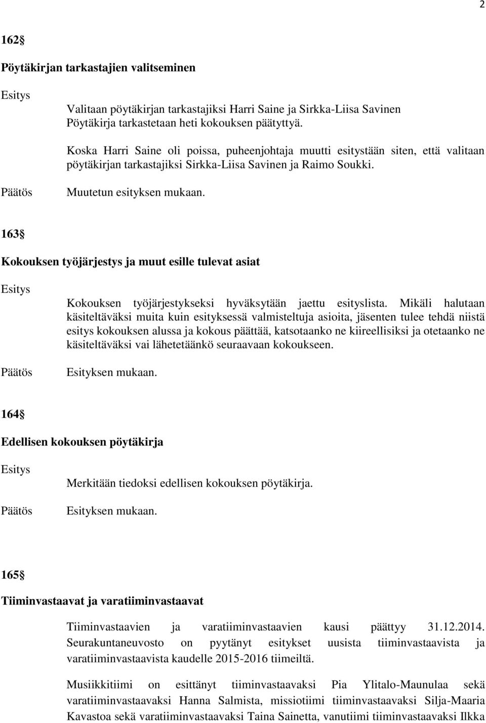 163 Kokouksen työjärjestys ja muut esille tulevat asiat Kokouksen työjärjestykseksi hyväksytään jaettu esityslista.