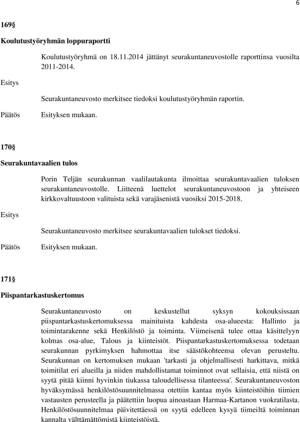 Liitteenä luettelot seurakuntaneuvostoon ja yhteiseen kirkkovaltuustoon valituista sekä varajäsenistä vuosiksi 2015-2018. Seurakuntaneuvosto merkitsee seurakuntavaalien tulokset tiedoksi.