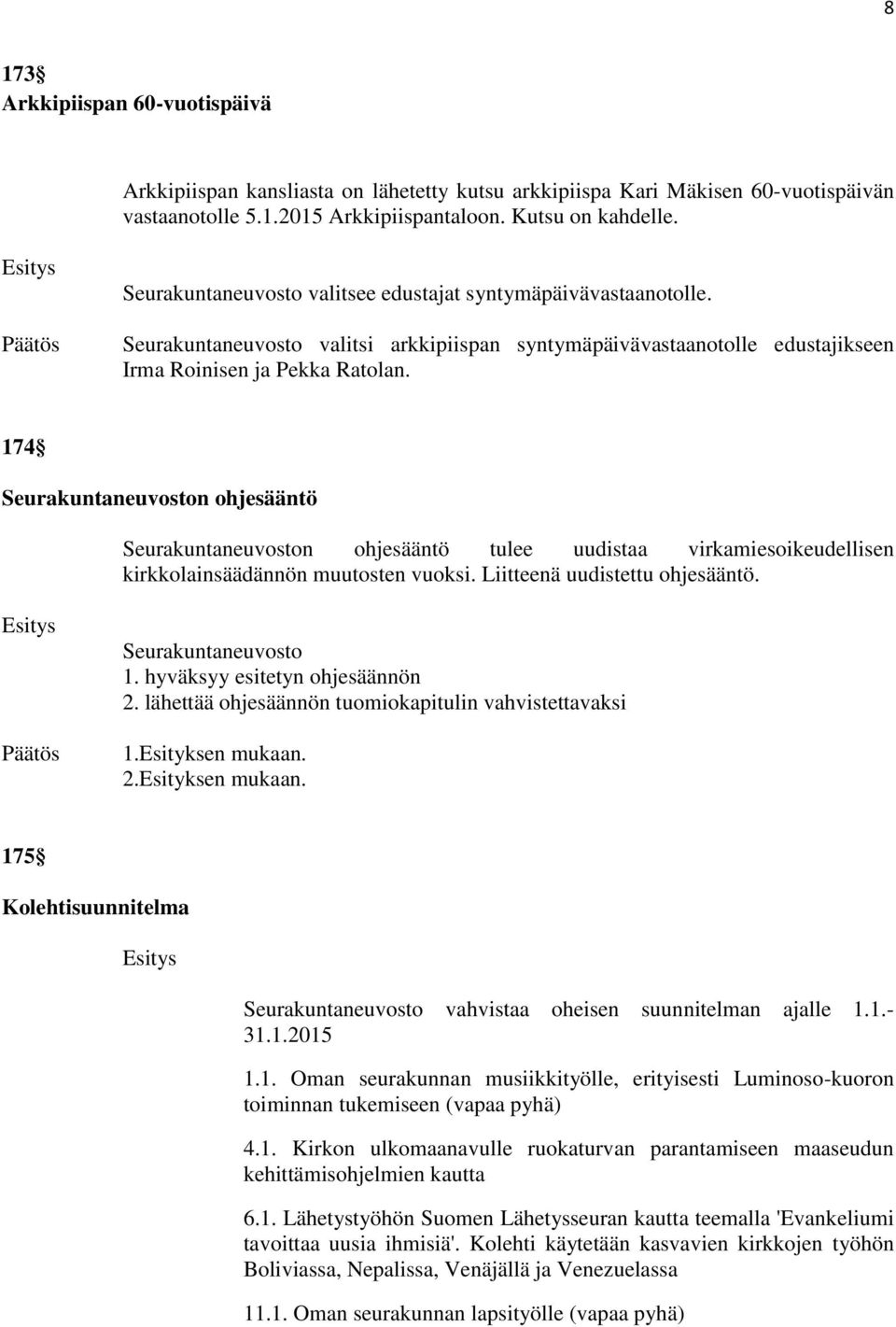 174 Seurakuntaneuvoston ohjesääntö Seurakuntaneuvoston ohjesääntö tulee uudistaa virkamiesoikeudellisen kirkkolainsäädännön muutosten vuoksi. Liitteenä uudistettu ohjesääntö. Seurakuntaneuvosto 1.