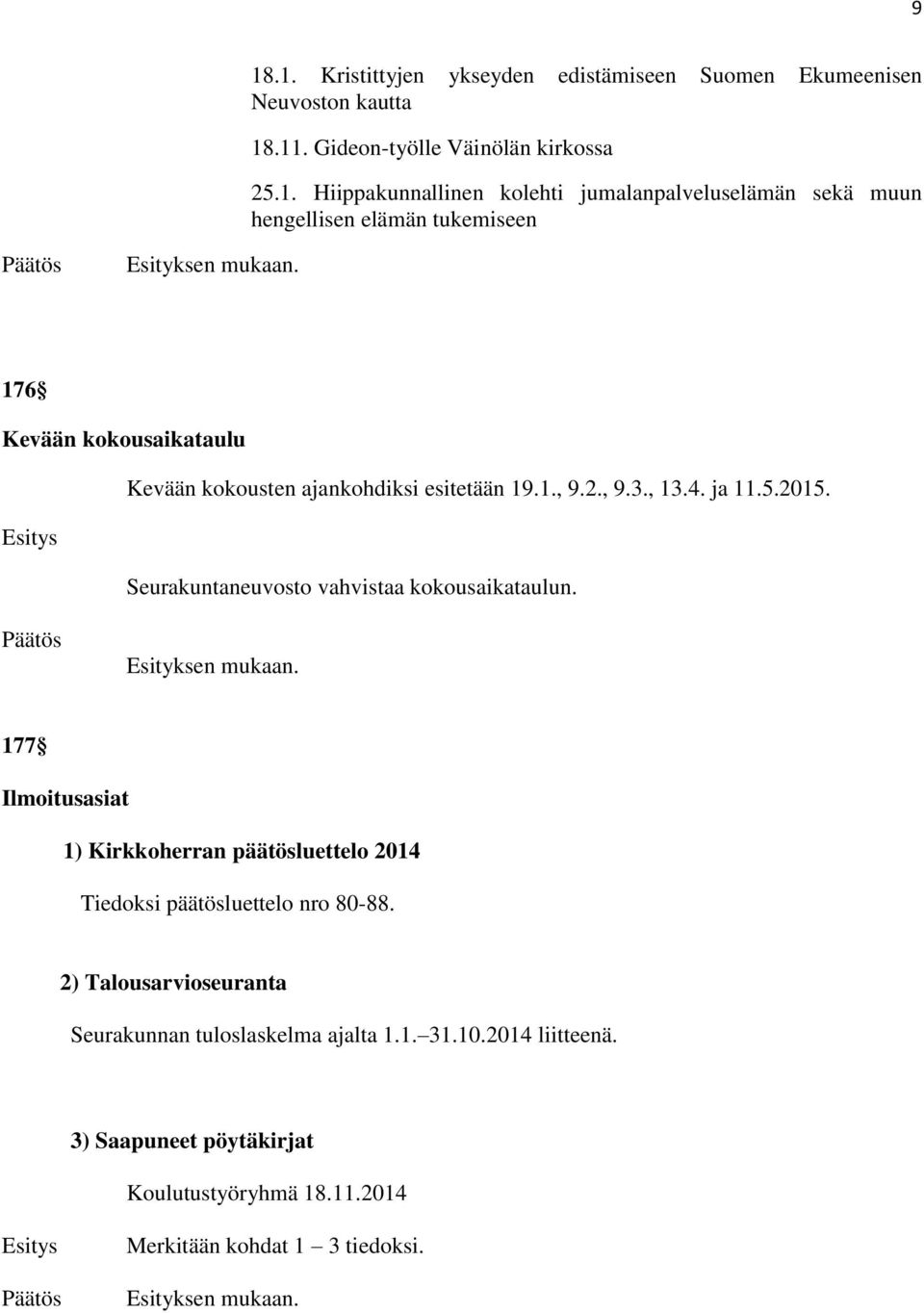 ja 11.5.2015. Seurakuntaneuvosto vahvistaa kokousaikataulun. 177 Ilmoitusasiat 1) Kirkkoherran päätösluettelo 2014 Tiedoksi päätösluettelo nro 80-88.