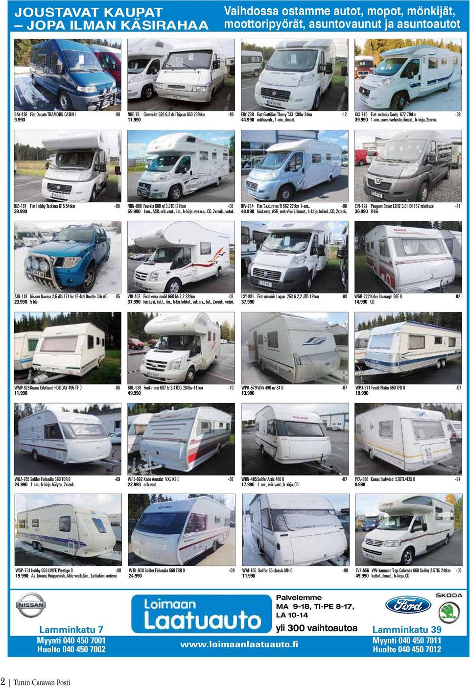 , navi, webasto, ilmast., h-kirja, 2xrenk. IKZ-187 Fiat Hobby Toskana 615 54tkm -08 39.990 NHN-988 Frankia 680 rd 3.0TDI 27tkm -08 59.990 1om., ASR, erik.vant., ilm., h-kirja, vak.n.s., CD, 2xrenk.