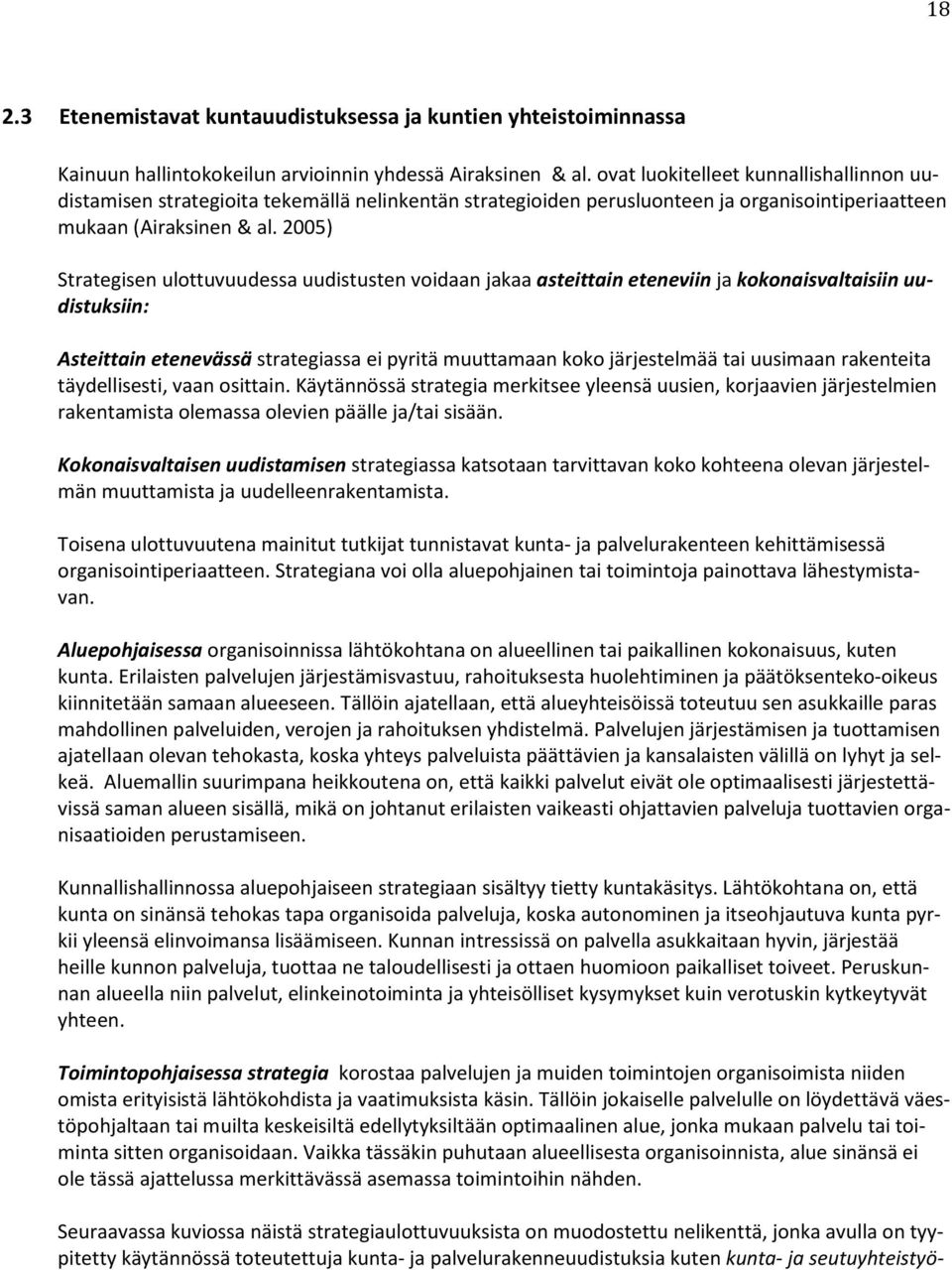 2005) Strategisen ulottuvuudessa uudistusten voidaan jakaa asteittain eteneviin ja kokonaisvaltaisiin uudistuksiin: Asteittain etenevässä strategiassa ei pyritä muuttamaan koko järjestelmää tai