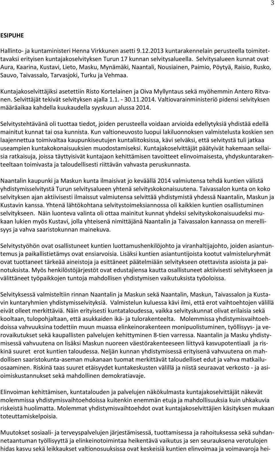 Kuntajakoselvittäjiksi asetettiin Risto Kortelainen ja Oiva Myllyntaus sekä myöhemmin Antero Ritvanen. Selvittäjät tekivät selvityksen ajalla 1.1. - 30.11.2014.