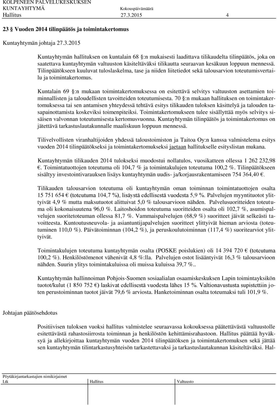 Tilinpäätökseen kuuluvat tuloslaskelma, tase ja niiden liitetiedot sekä talousarvion toteutumisvertailu ja toimintakertomus.