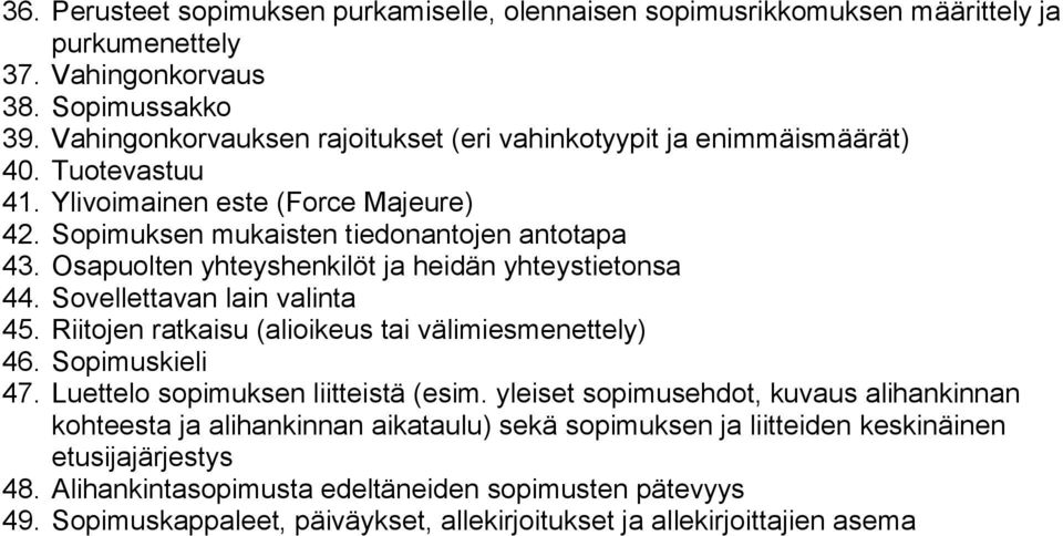 Osapuolten yhteyshenkilöt ja heidän yhteystietonsa 44. Sovellettavan lain valinta 45. Riitojen ratkaisu (alioikeus tai välimiesmenettely) 46. Sopimuskieli 47. Luettelo sopimuksen liitteistä (esim.