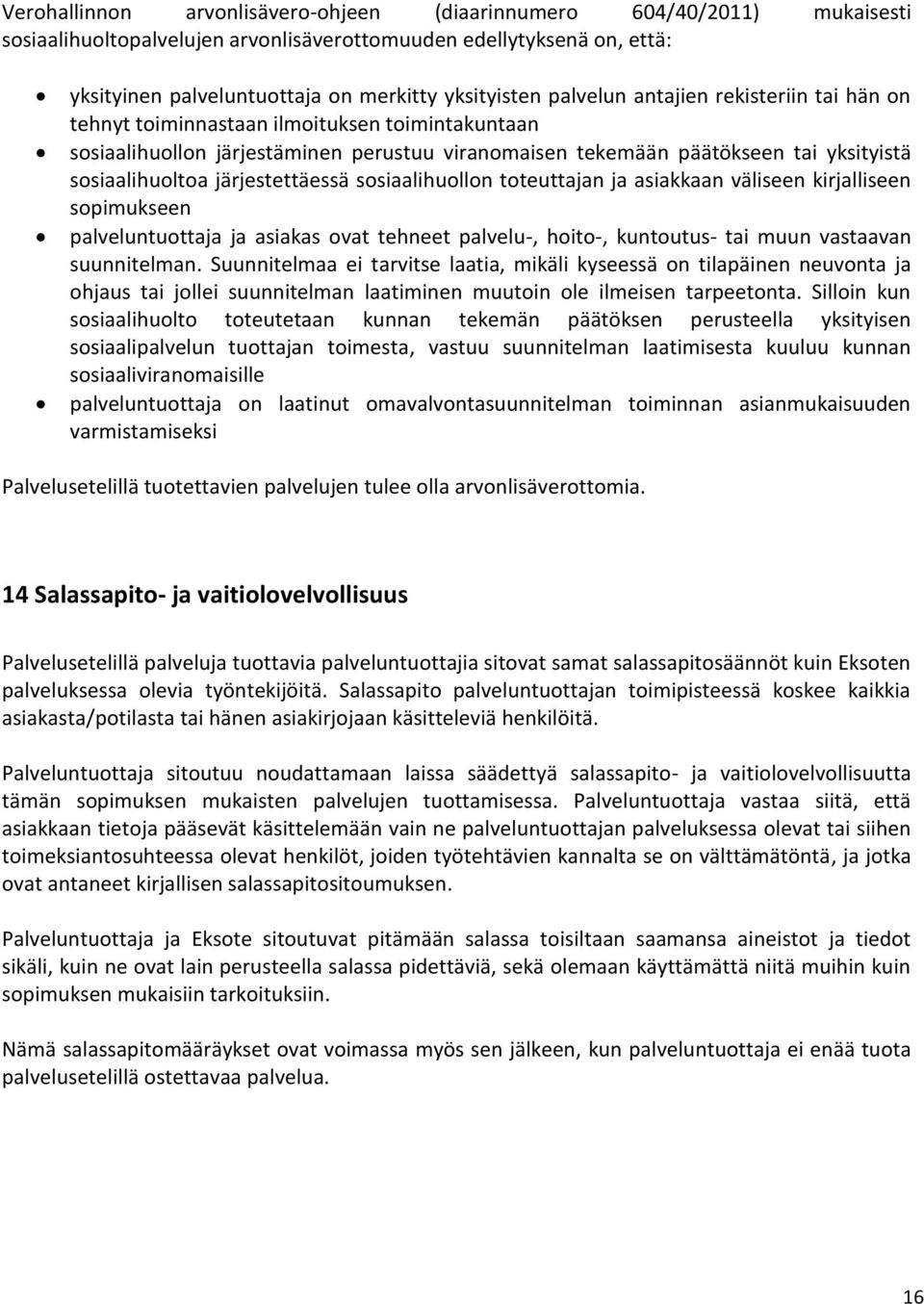 järjestettäessä sosiaalihuollon toteuttajan ja asiakkaan väliseen kirjalliseen sopimukseen palveluntuottaja ja asiakas ovat tehneet palvelu-, hoito-, kuntoutus- tai muun vastaavan suunnitelman.