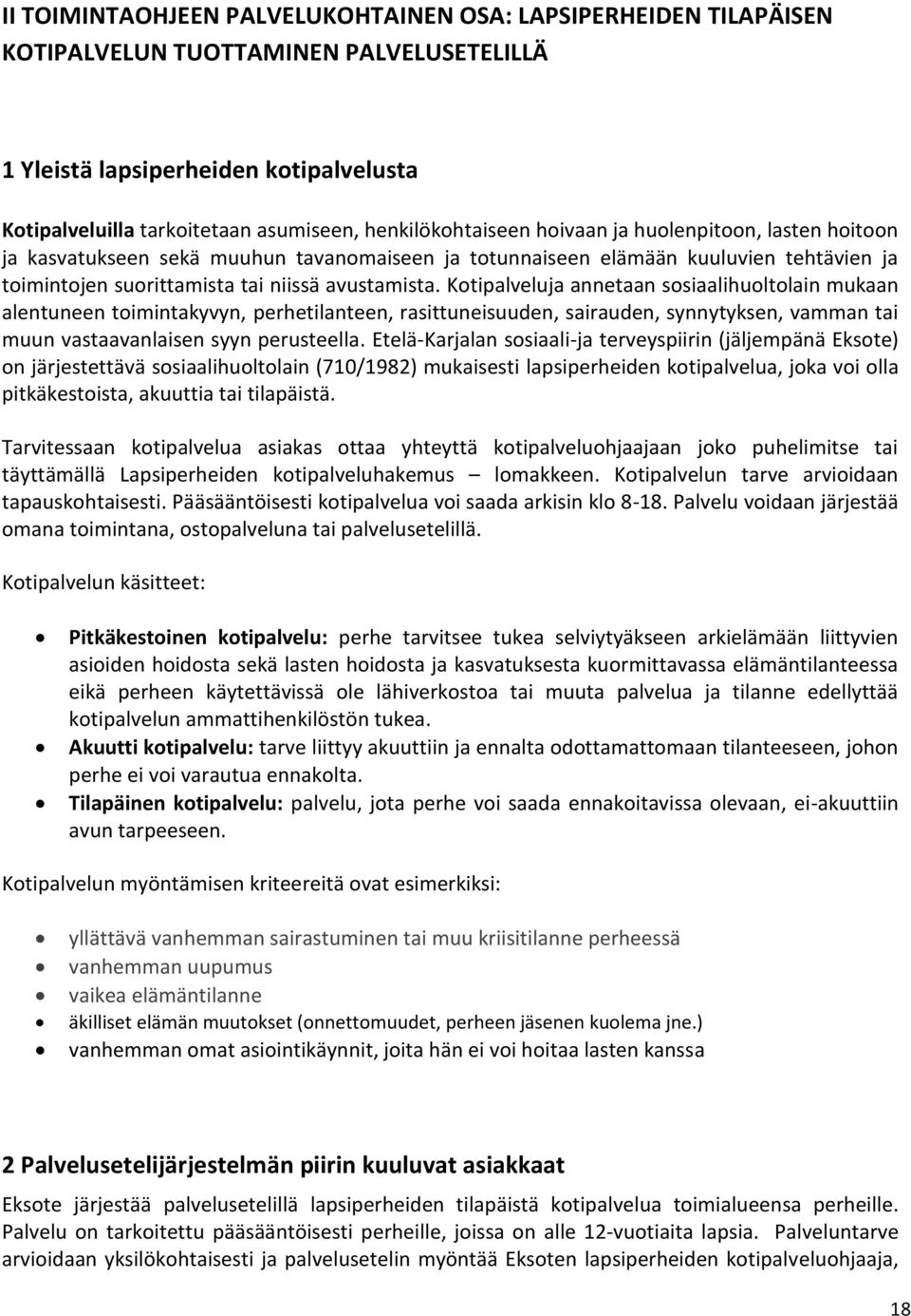 Kotipalveluja annetaan sosiaalihuoltolain mukaan alentuneen toimintakyvyn, perhetilanteen, rasittuneisuuden, sairauden, synnytyksen, vamman tai muun vastaavanlaisen syyn perusteella.