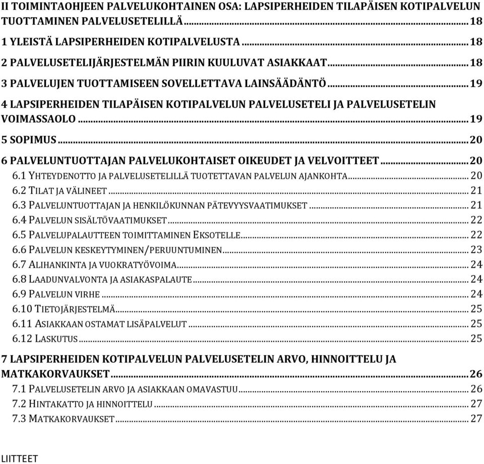 .. 19 4 LAPSIPERHEIDEN TILAPÄISEN KOTIPALVELUN PALVELUSETELI JA PALVELUSETELIN VOIMASSAOLO... 19 5 SOPIMUS... 20 6 PALVELUNTUOTTAJAN PALVELUKOHTAISET OIKEUDET JA VELVOITTEET... 20 6.1 YHTEYDENOTTO JA PALVELUSETELILLÄ TUOTETTAVAN PALVELUN AJANKOHTA.