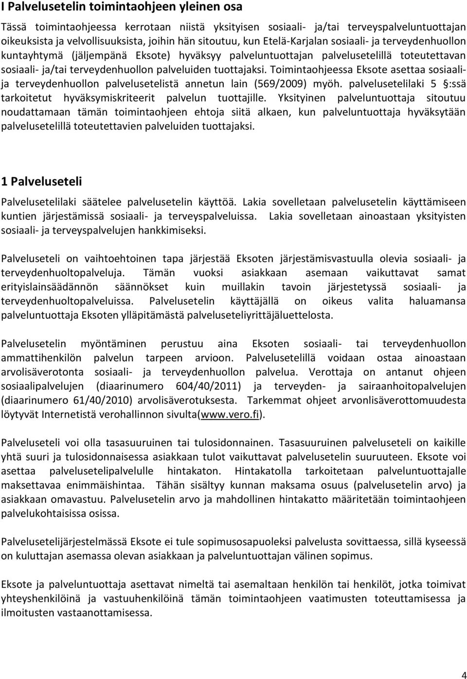 Toimintaohjeessa Eksote asettaa sosiaalija terveydenhuollon palvelusetelistä annetun lain (569/2009) myöh. palvelusetelilaki 5 :ssä tarkoitetut hyväksymiskriteerit palvelun tuottajille.