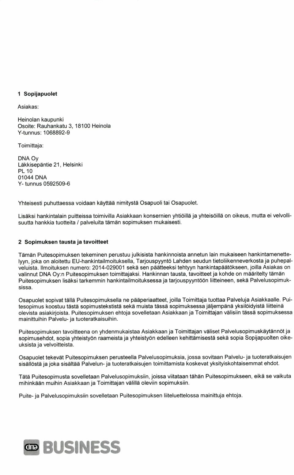 Lisäksi hankintalain puitteissa toimivilla Asiakkaan konsernien yhtiöillä ja yhteisöillä on oikeus, mutta ei velvollisuutta hankkia tuotteita / palveluita tämän sopimuksen mukaisesti.