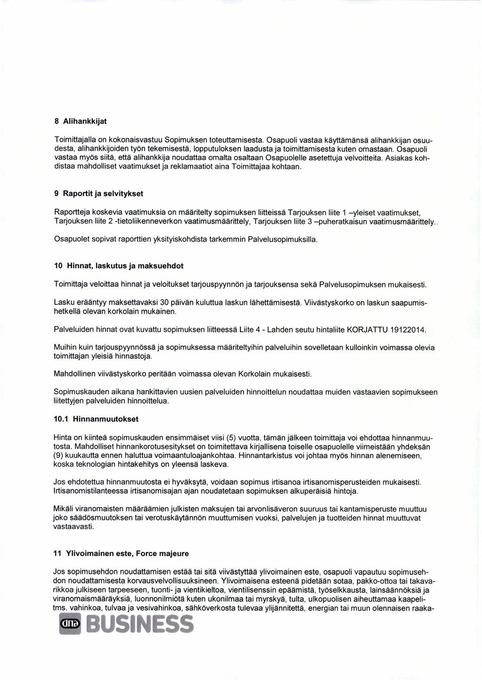 Osapuoli vastaa myös siitä, että alihankkija noudattaa omalta osaltaan Osapuolelle asetettuja velvoitteita. Asiakas kohdistaa mahdolliset vaatimukset ja reklamaatiot aina Toimittajaa kohtaan.