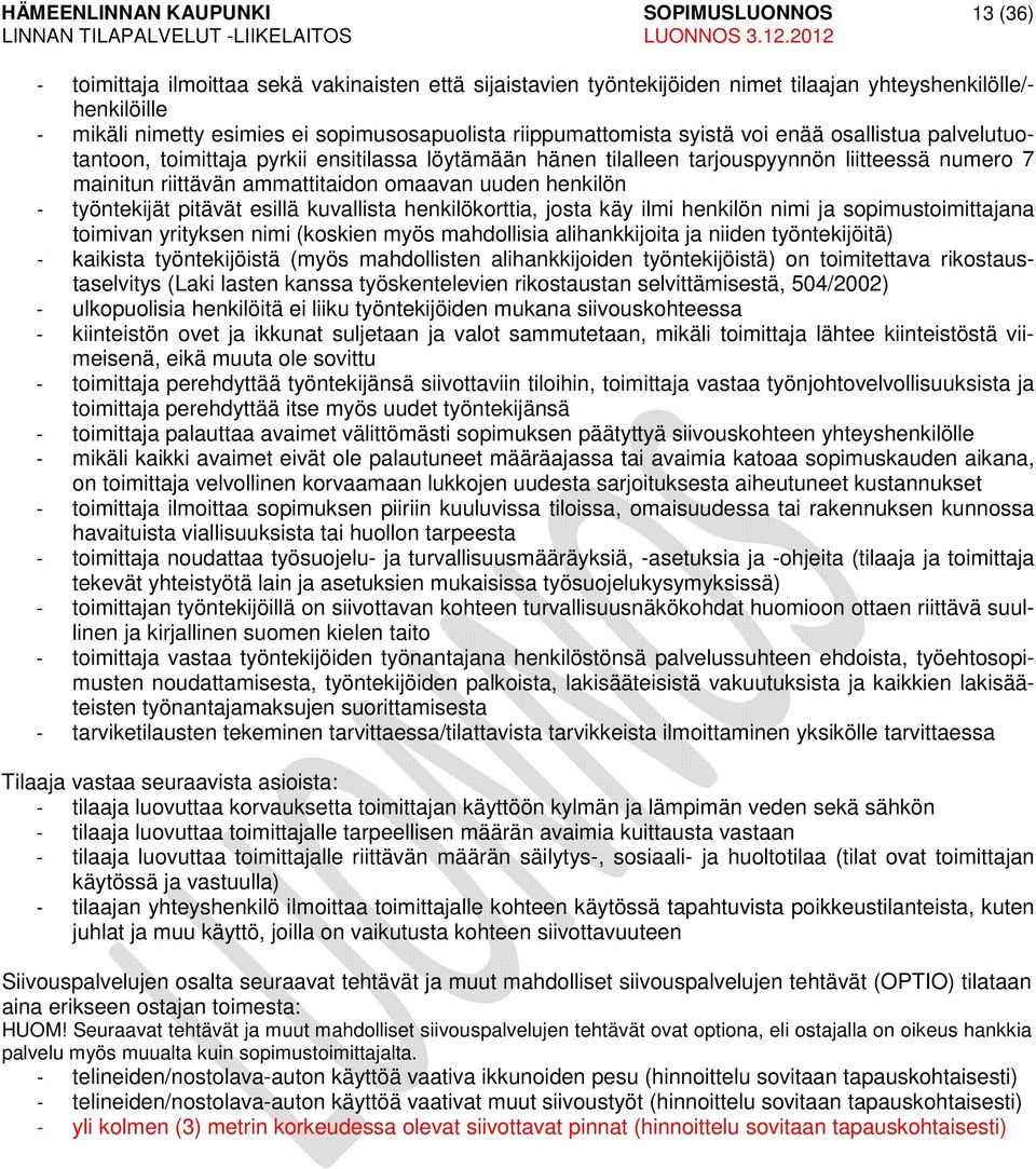 pitävät esillä kuvallista henkilökorttia, josta käy ilmi henkilön nimi ja sopimustoimittajana toimivan yrityksen nimi (koskien myös mahdollisia alihankkijoita ja niiden työntekijöitä) - kaikista