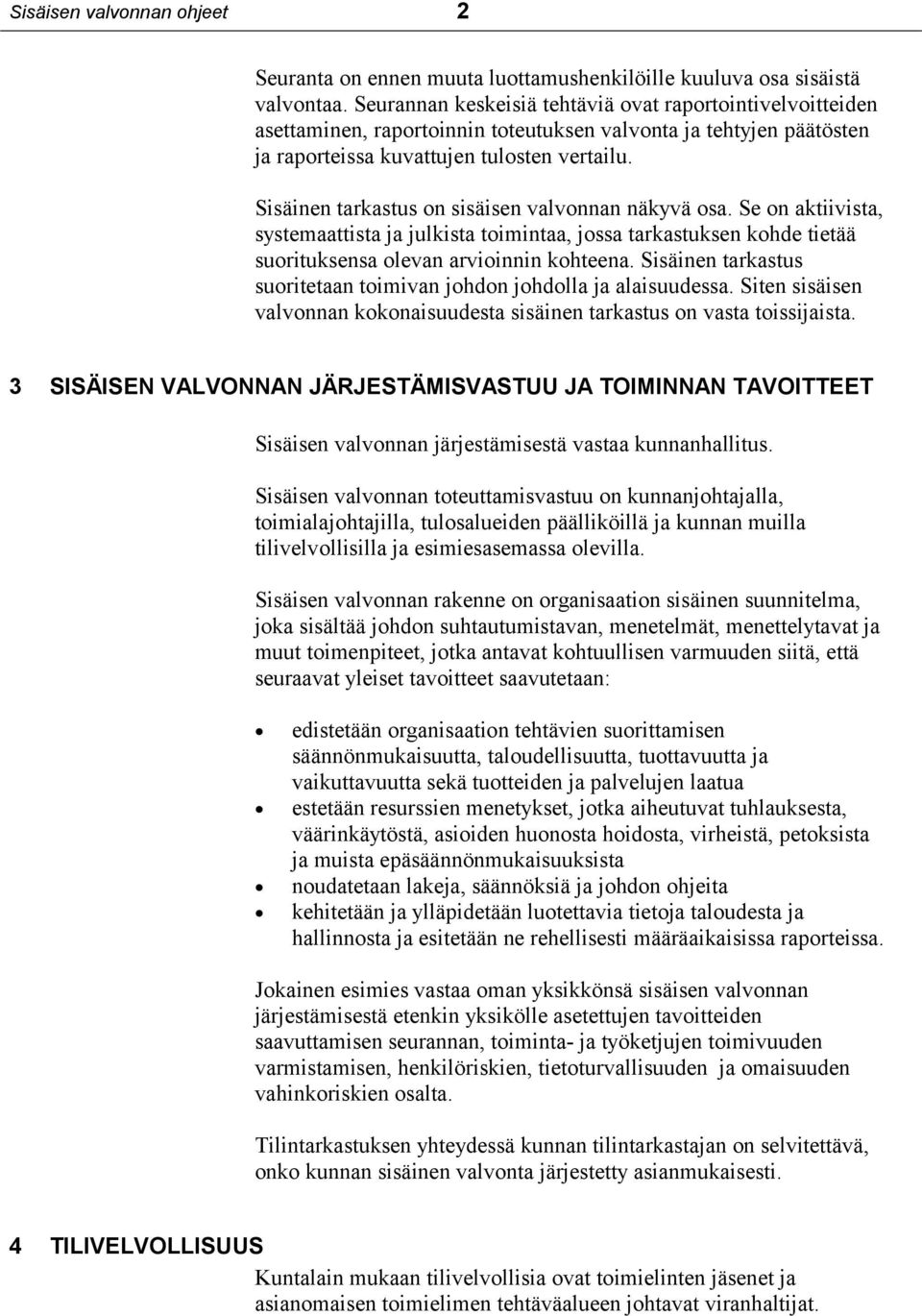 Sisäinen tarkastus on sisäisen valvonnan näkyvä osa. Se on aktiivista, systemaattista ja julkista toimintaa, jossa tarkastuksen kohde tietää suorituksensa olevan arvioinnin kohteena.