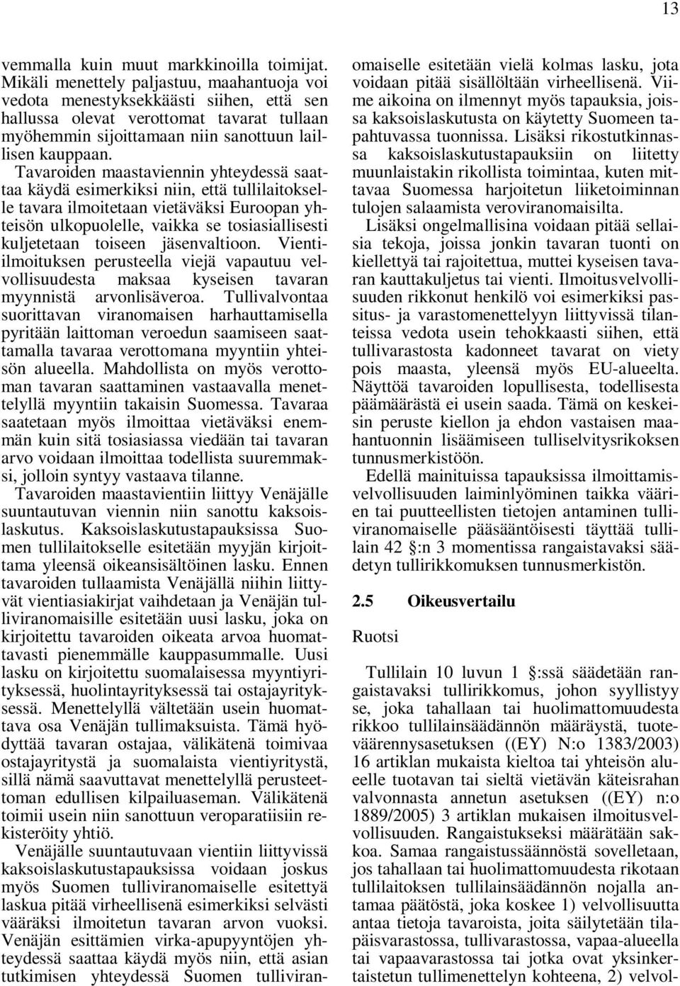 Tavaroiden maastaviennin yhteydessä saattaa käydä esimerkiksi niin, että tullilaitokselle tavara ilmoitetaan vietäväksi Euroopan yhteisön ulkopuolelle, vaikka se tosiasiallisesti kuljetetaan toiseen