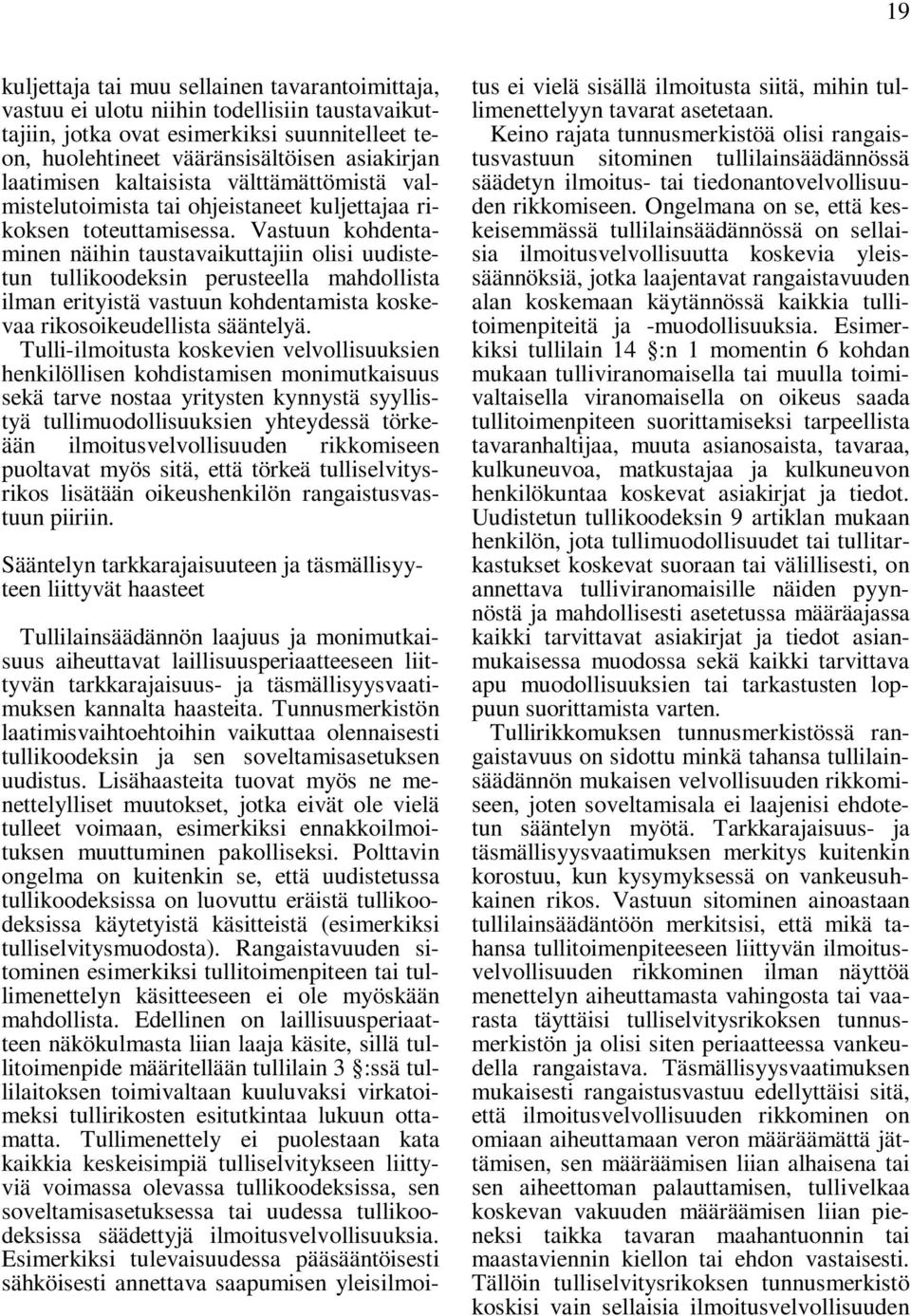 Vastuun kohdentaminen näihin taustavaikuttajiin olisi uudistetun tullikoodeksin perusteella mahdollista ilman erityistä vastuun kohdentamista koskevaa rikosoikeudellista sääntelyä.