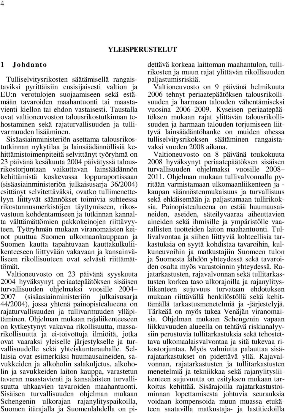 Sisäasiainministeriön asettama talousrikostutkinnan nykytilaa ja lainsäädännöllisiä kehittämistoimenpiteitä selvittänyt työryhmä on 23 päivänä kesäkuuta 2004 päivätyssä talousrikostorjuntaan