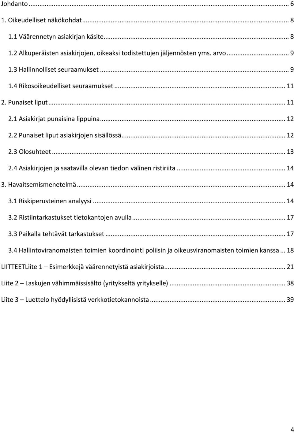 .. 13 2.4 Asiakirjojen ja saatavilla olevan tiedon välinen ristiriita... 14 3. Havaitsemismenetelmä... 14 3.1 Riskiperusteinen analyysi... 14 3.2 Ristiintarkastukset tietokantojen avulla... 17 3.