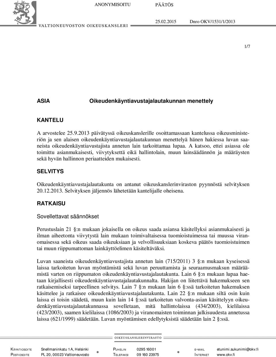 annetun lain tarkoittamaa lupaa. A katsoo, ettei asiassa ole toimittu asianmukaisesti, viivytyksettä eikä hallintolain, muun lainsäädännön ja määräysten sekä hyvän hallinnon periaatteiden mukaisesti.