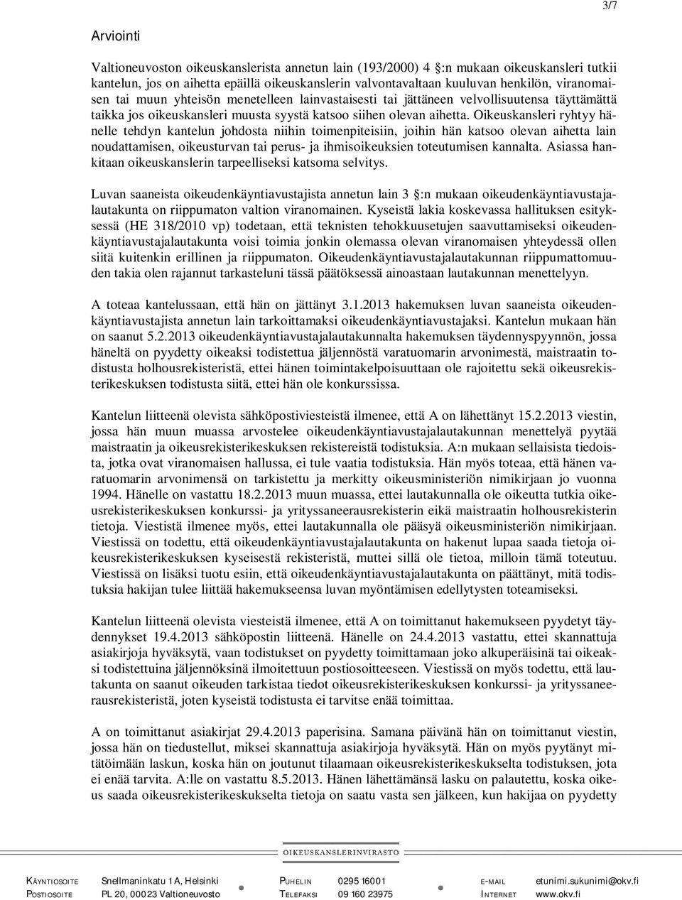 Oikeuskansleri ryhtyy hänelle tehdyn kantelun johdosta niihin toimenpiteisiin, joihin hän katsoo olevan aihetta lain noudattamisen, oikeusturvan tai perus- ja ihmisoikeuksien toteutumisen kannalta.