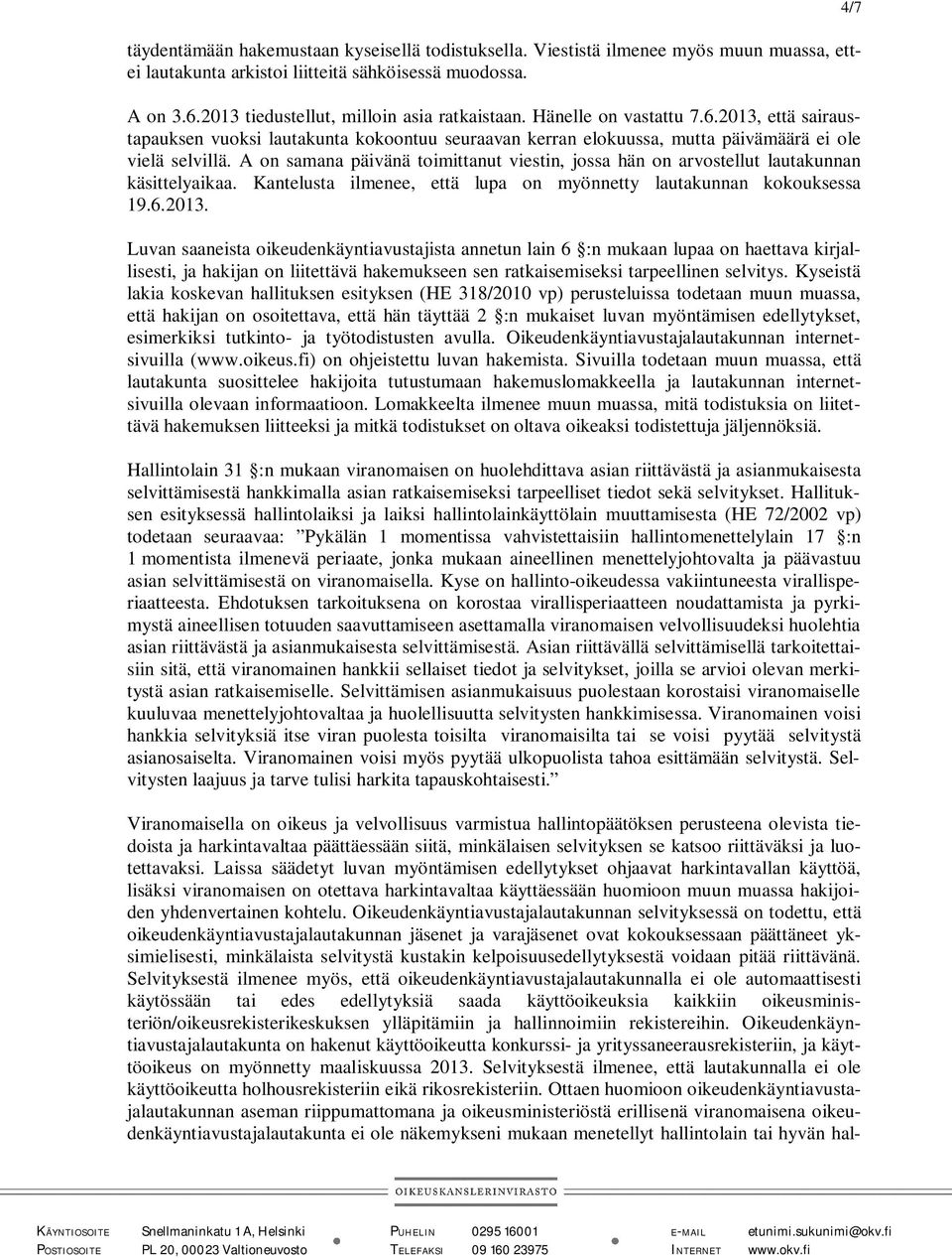 A on samana päivänä toimittanut viestin, jossa hän on arvostellut lautakunnan käsittelyaikaa. Kantelusta ilmenee, että lupa on myönnetty lautakunnan kokouksessa 19.6.2013.