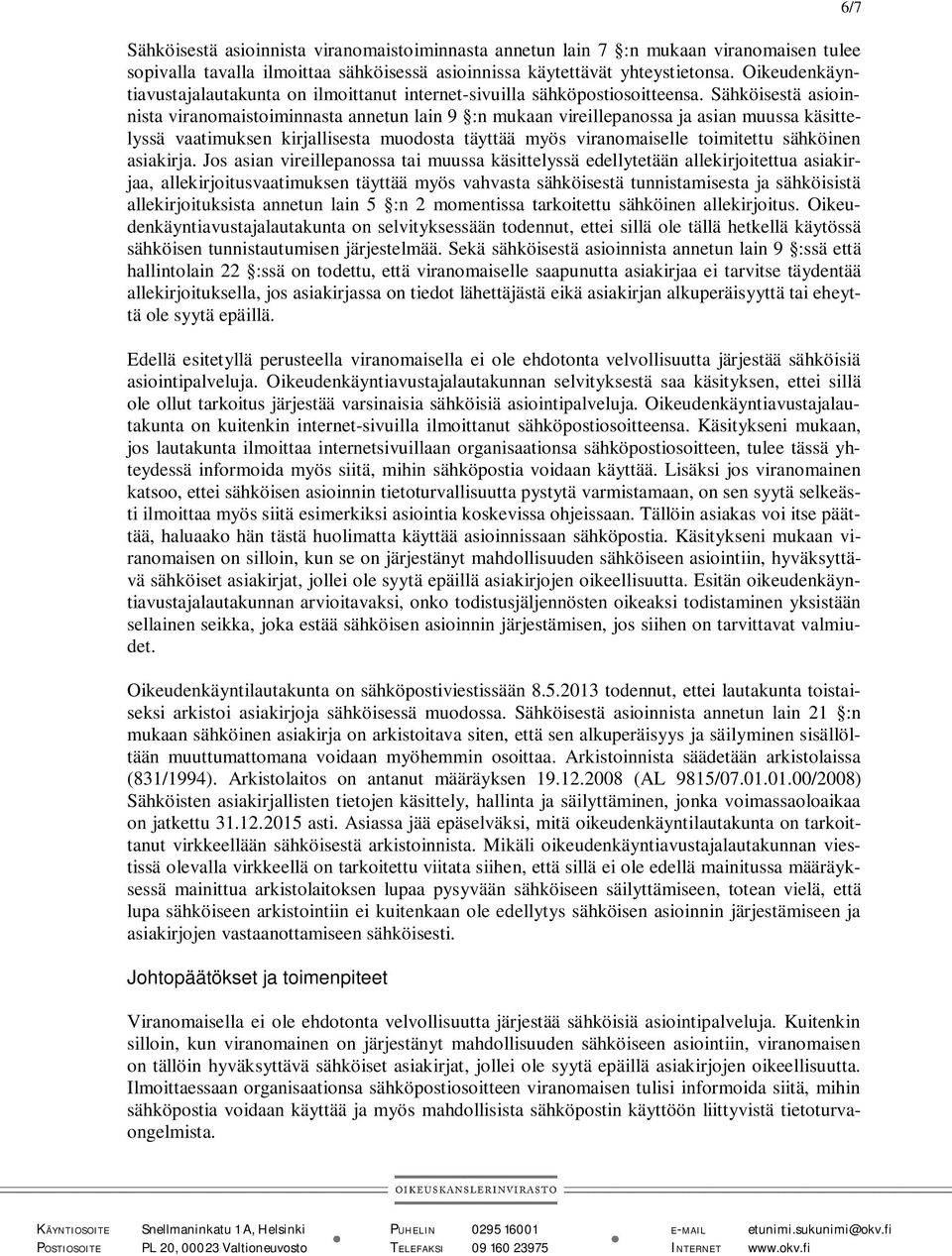 Sähköisestä asioinnista viranomaistoiminnasta annetun lain 9 :n mukaan vireillepanossa ja asian muussa käsittelyssä vaatimuksen kirjallisesta muodosta täyttää myös viranomaiselle toimitettu sähköinen