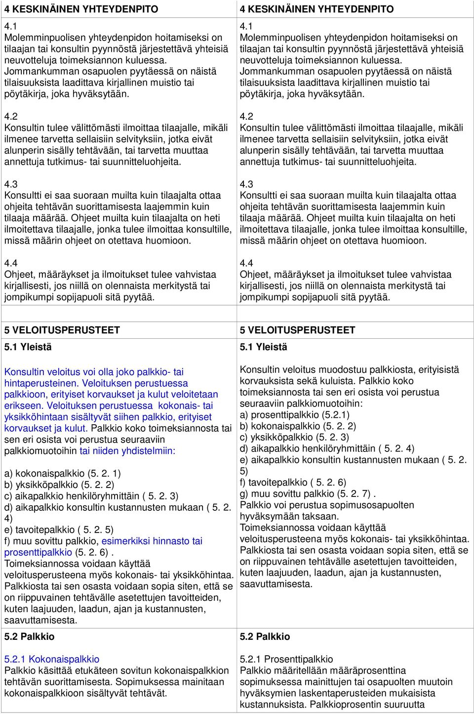 1 Molemminpuolisen yhteydenpidon hoitamiseksi on tilaajan tai konsultin pyynnöstä järjestettävä yhteisiä neuvotteluja toimeksiannon kuluessa.