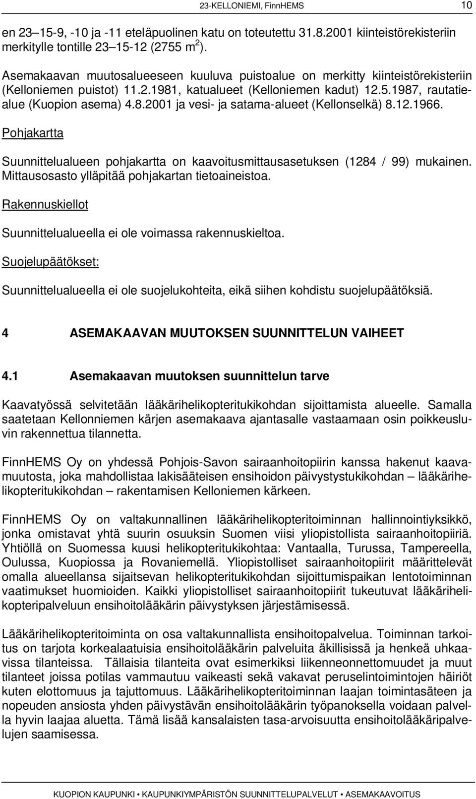 12.1966. Pohjakartta Suunnittelualueen pohjakartta on kaavoitusmittausasetuksen (1284 / 99) mukainen. Mittausosasto ylläpitää pohjakartan tietoaineistoa.