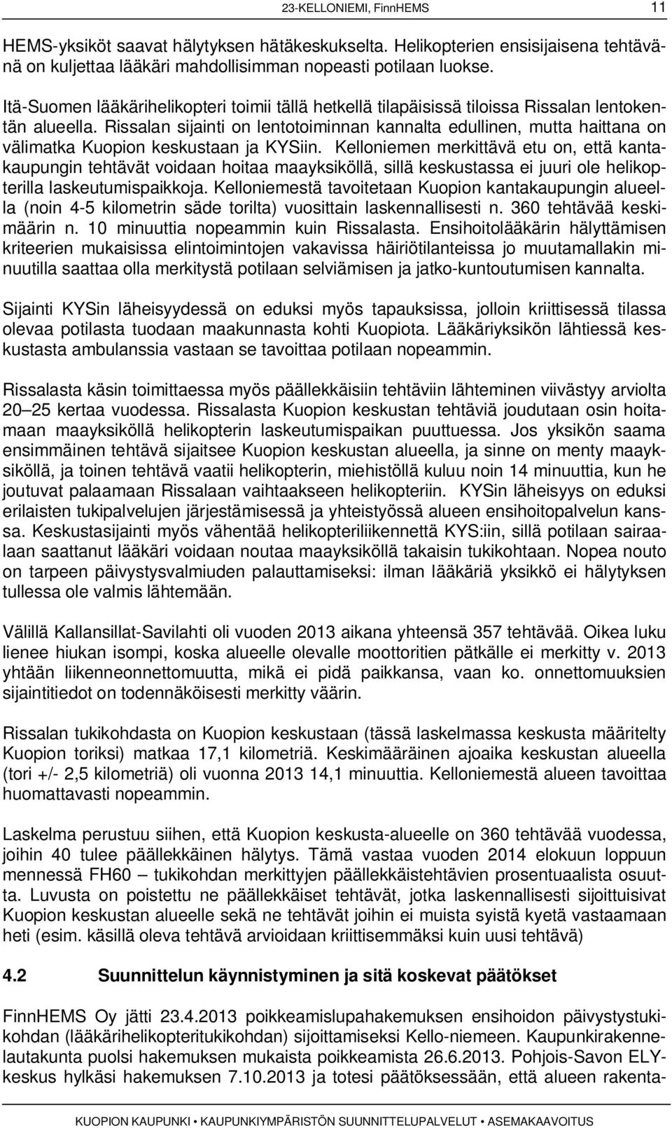 Rissalan sijainti on lentotoiminnan kannalta edullinen, mutta haittana on välimatka Kuopion keskustaan ja KYSiin.