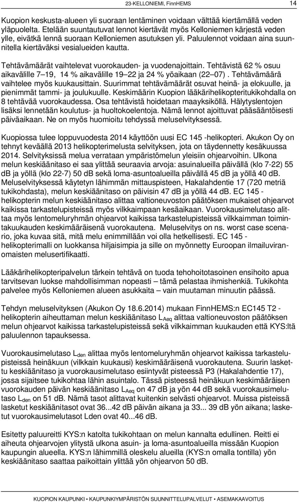 Tehtävämäärät vaihtelevat vuorokauden- ja vuodenajoittain. Tehtävistä 62 % osuu aikavälille 7 19, 14 % aikavälille 19 22 ja 24 % yöaikaan (22 07). Tehtävämäärä vaihtelee myös kuukausittain.