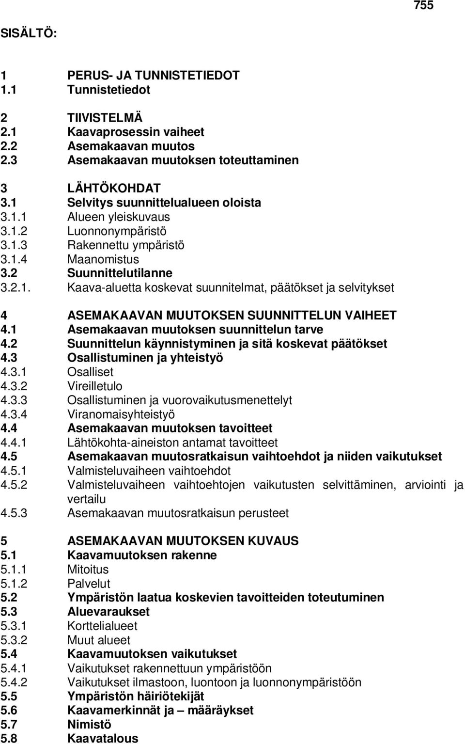 1 Asemakaavan muutoksen suunnittelun tarve 4.2 Suunnittelun käynnistyminen ja sitä koskevat päätökset 4.3 Osallistuminen ja yhteistyö 4.3.1 Osalliset 4.3.2 Vireilletulo 4.3.3 Osallistuminen ja vuorovaikutusmenettelyt 4.