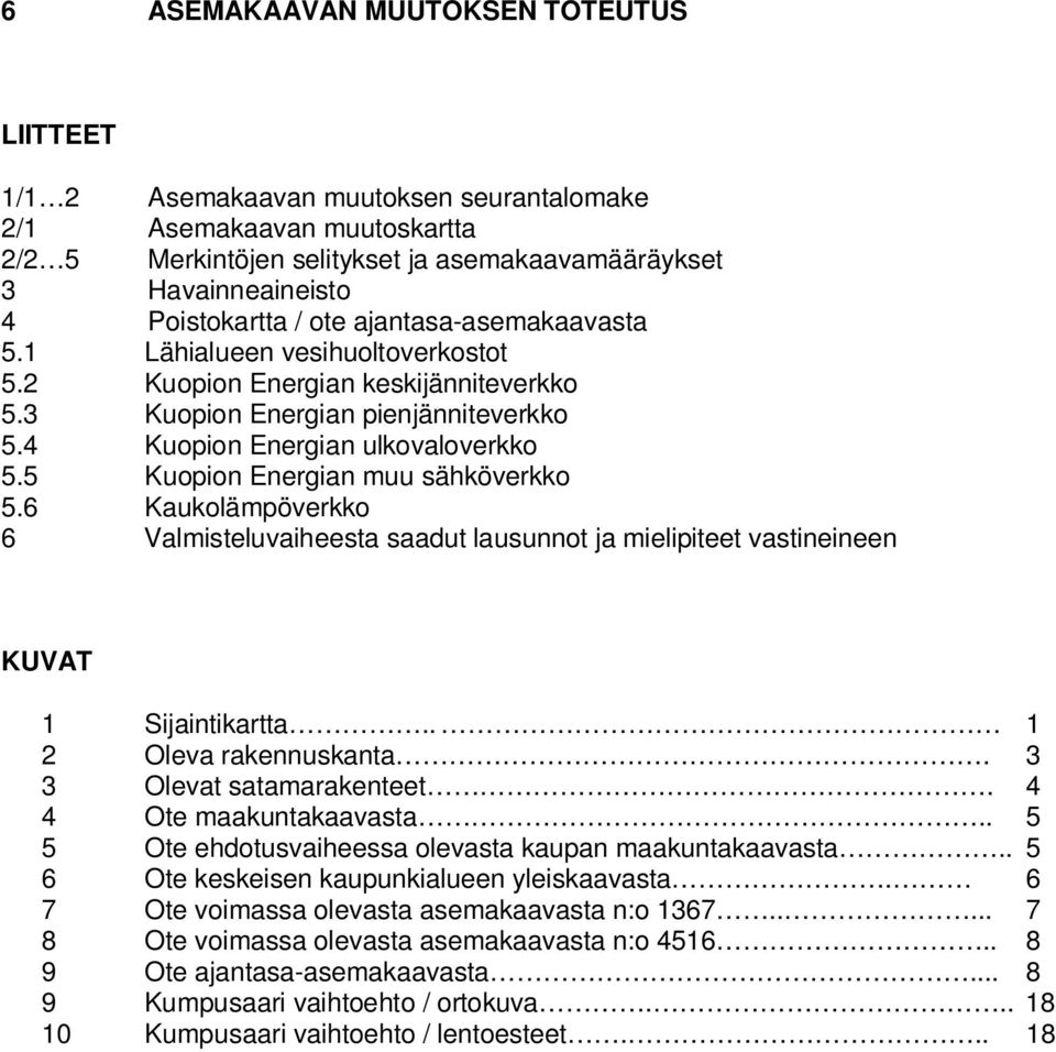 5 Kuopion Energian muu sähköverkko 5.6 Kaukolämpöverkko 6 Valmisteluvaiheesta saadut lausunnot ja mielipiteet vastineineen KUVAT 1 Sijaintikartta.. 1 2 Oleva rakennuskanta. 3 3 Olevat satamarakenteet.