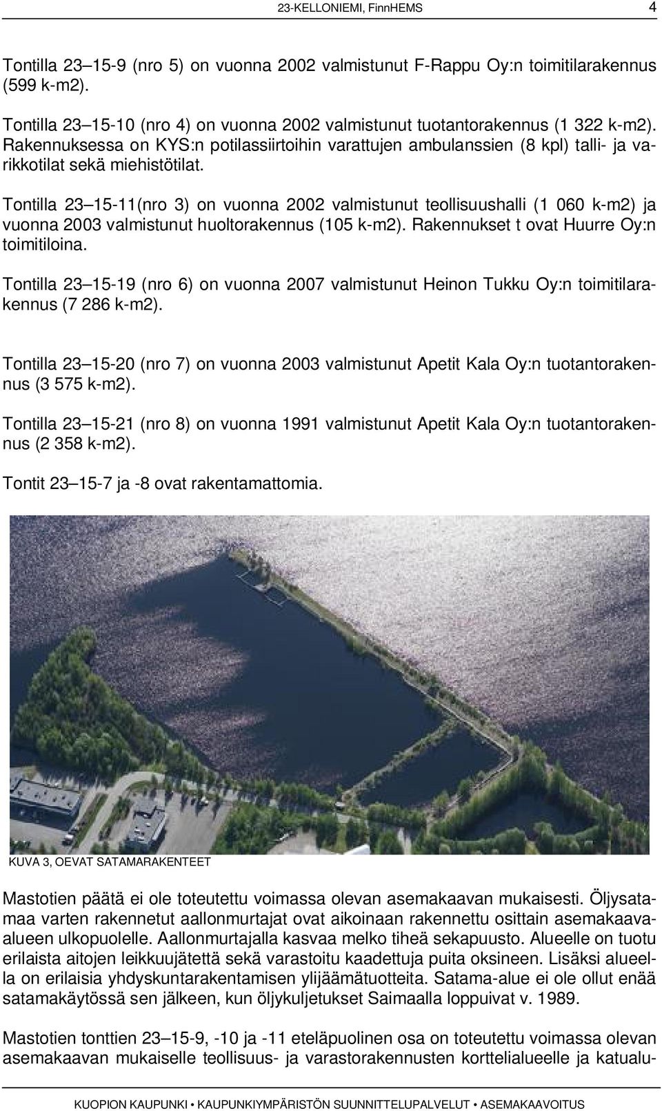 Tontilla 23 15-11(nro 3) on vuonna 2002 valmistunut teollisuushalli (1 060 k-m2) ja vuonna 2003 valmistunut huoltorakennus (105 k-m2). Rakennukset t ovat Huurre Oy:n toimitiloina.