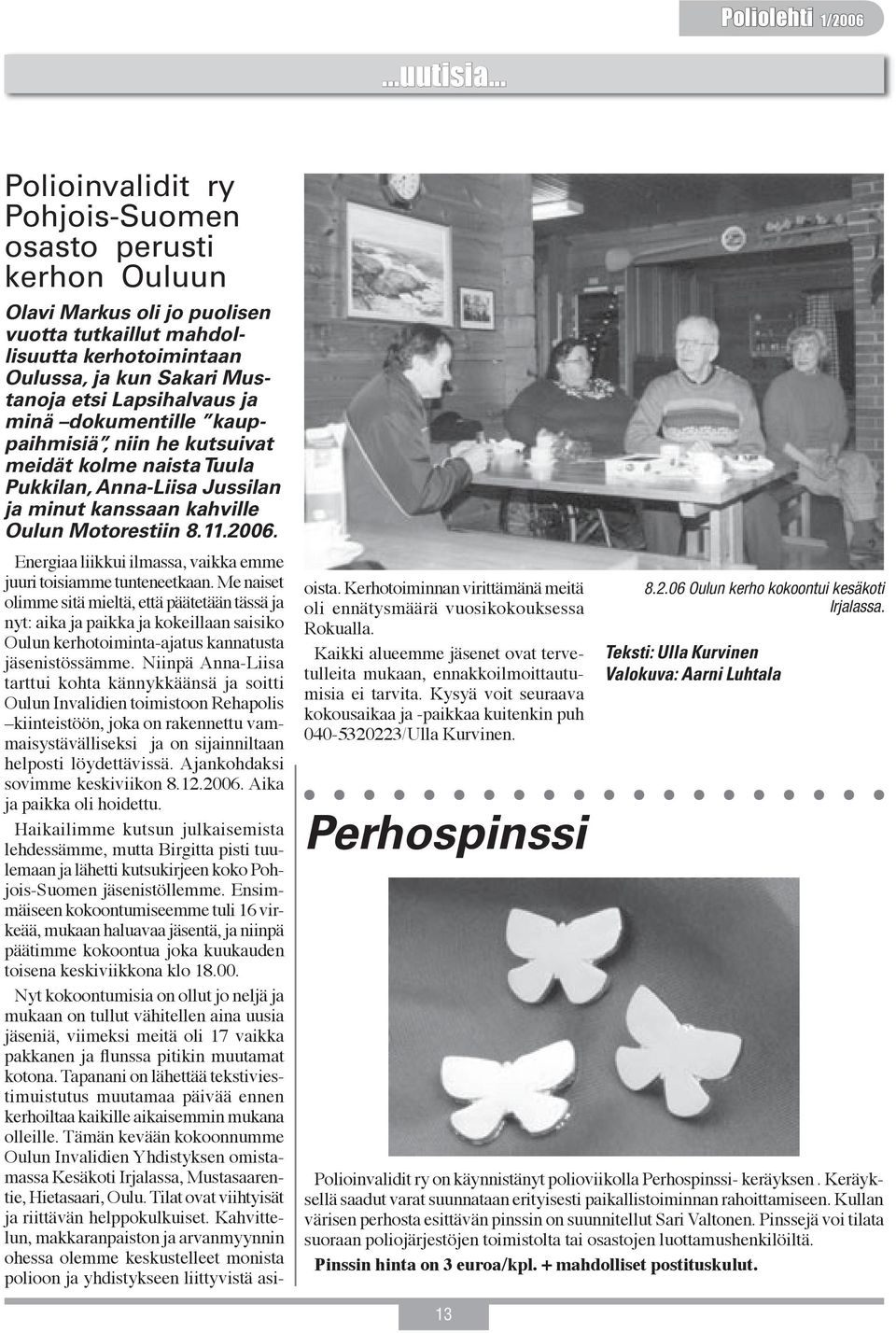 minä dokumentille kauppaihmisiä, niin he kutsuivat meidät kolme naista Tuula Pukkilan, Anna-Liisa Jussilan ja minut kanssaan kahville Oulun Motorestiin 8.11.2006.