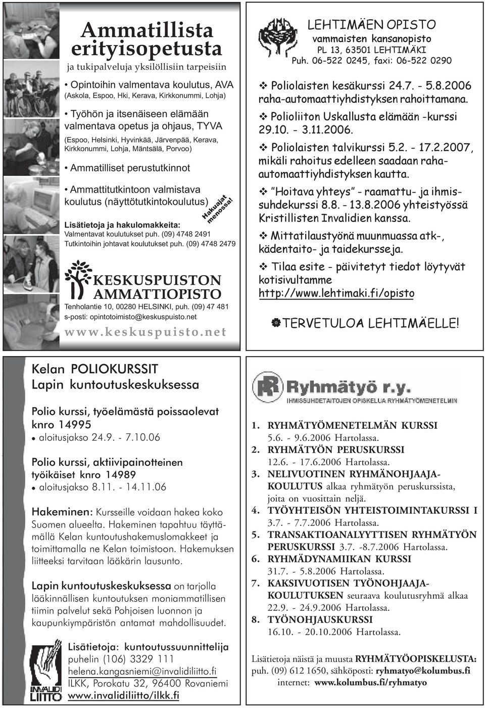 Hoitava yhteys - raamattu- ja ihmissuhdekurssi 8.8. - 13.8.2006 yhteistyössä Kristillisten Invalidien kanssa. Mittatilaustyönä muunmuassa atk-, kädentaito- ja taidekursseja.