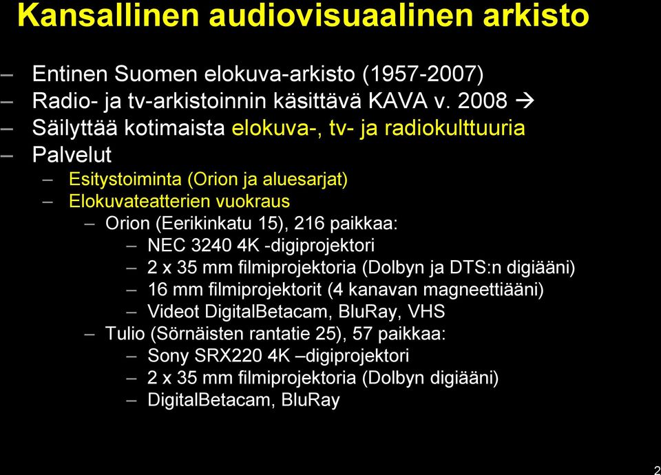 15), 216 paikkaa: NEC 3240 4K -digiprojektori 2 x 35 mm filmiprojektoria (Dolbyn ja DTS:n digiääni) 16 mm filmiprojektorit (4 kanavan magneettiääni)