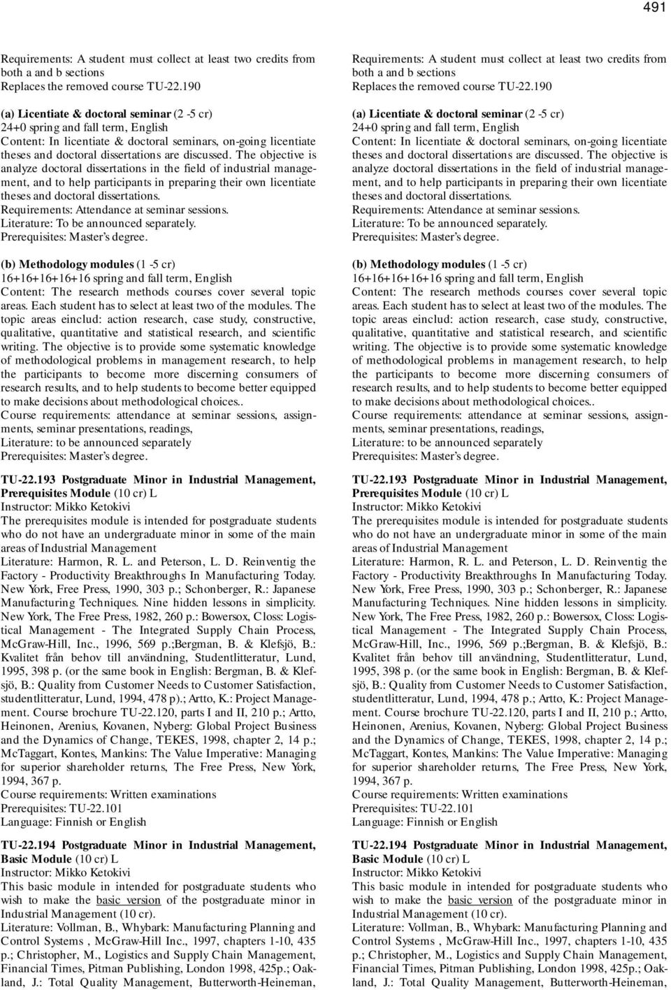 The objective is analyze doctoral dissertations in the field of industrial management, and to help participants in preparing their own licentiate theses and doctoral dissertations.