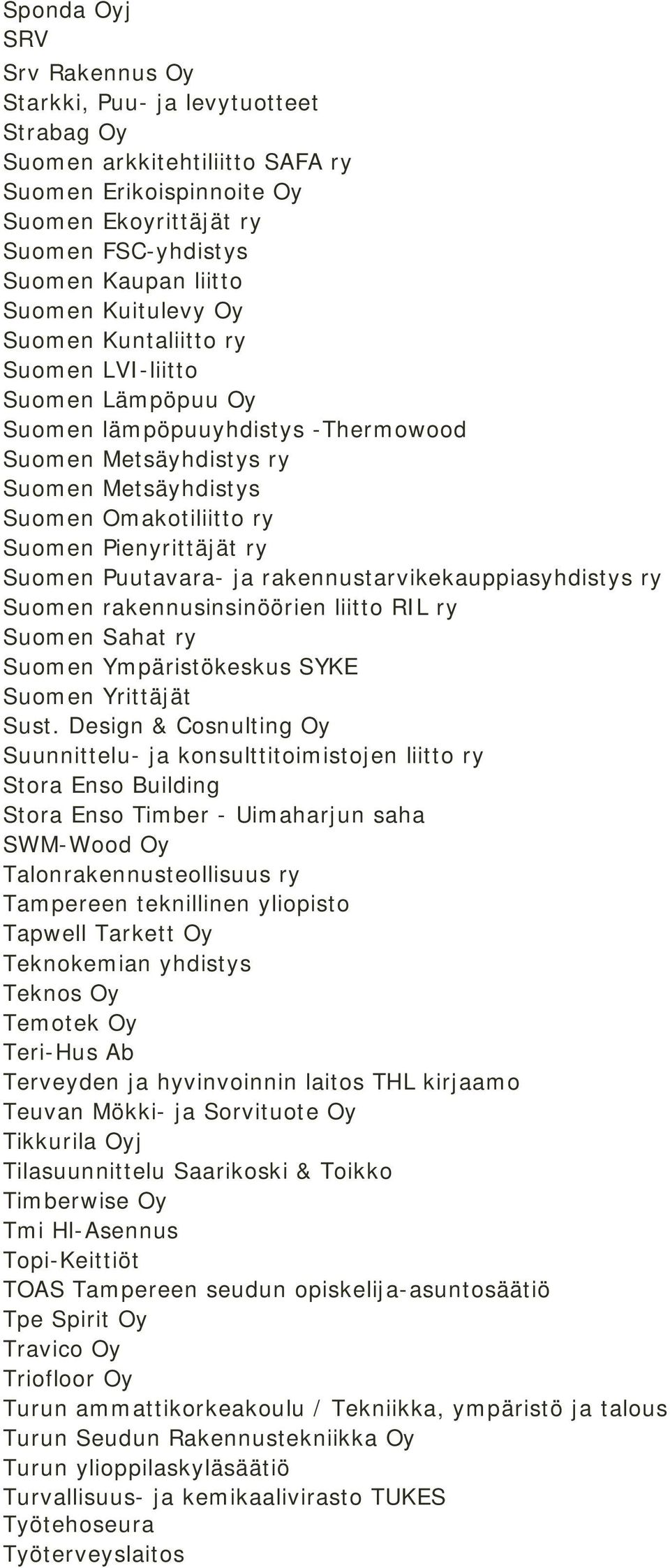 Pienyrittäjät ry Suomen Puutavara- ja rakennustarvikekauppiasyhdistys ry Suomen rakennusinsinöörien liitto RIL ry Suomen Sahat ry Suomen Ympäristökeskus SYKE Suomen Yrittäjät Sust.