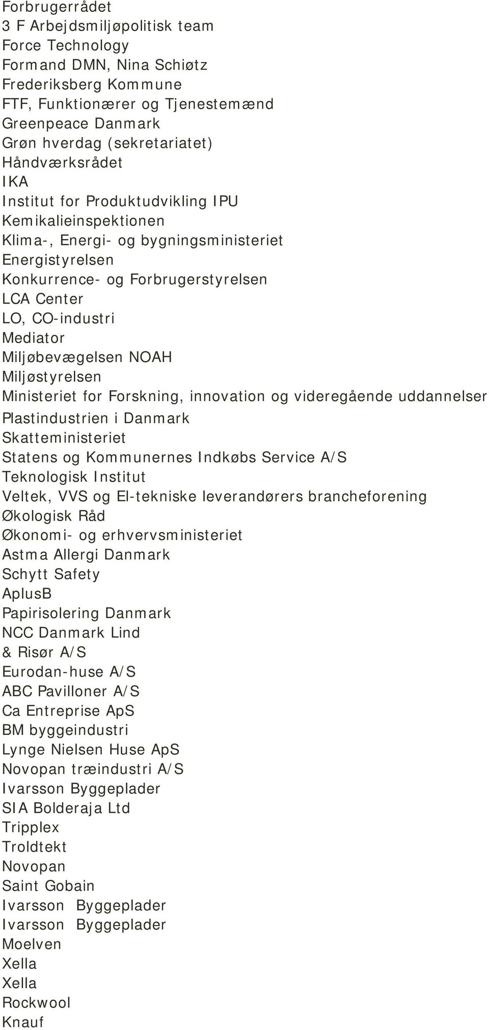 Mediator Miljøbevægelsen NOAH Miljøstyrelsen Ministeriet for Forskning, innovation og videregående uddannelser Plastindustrien i Danmark Skatteministeriet Statens og Kommunernes Indkøbs Service A/S